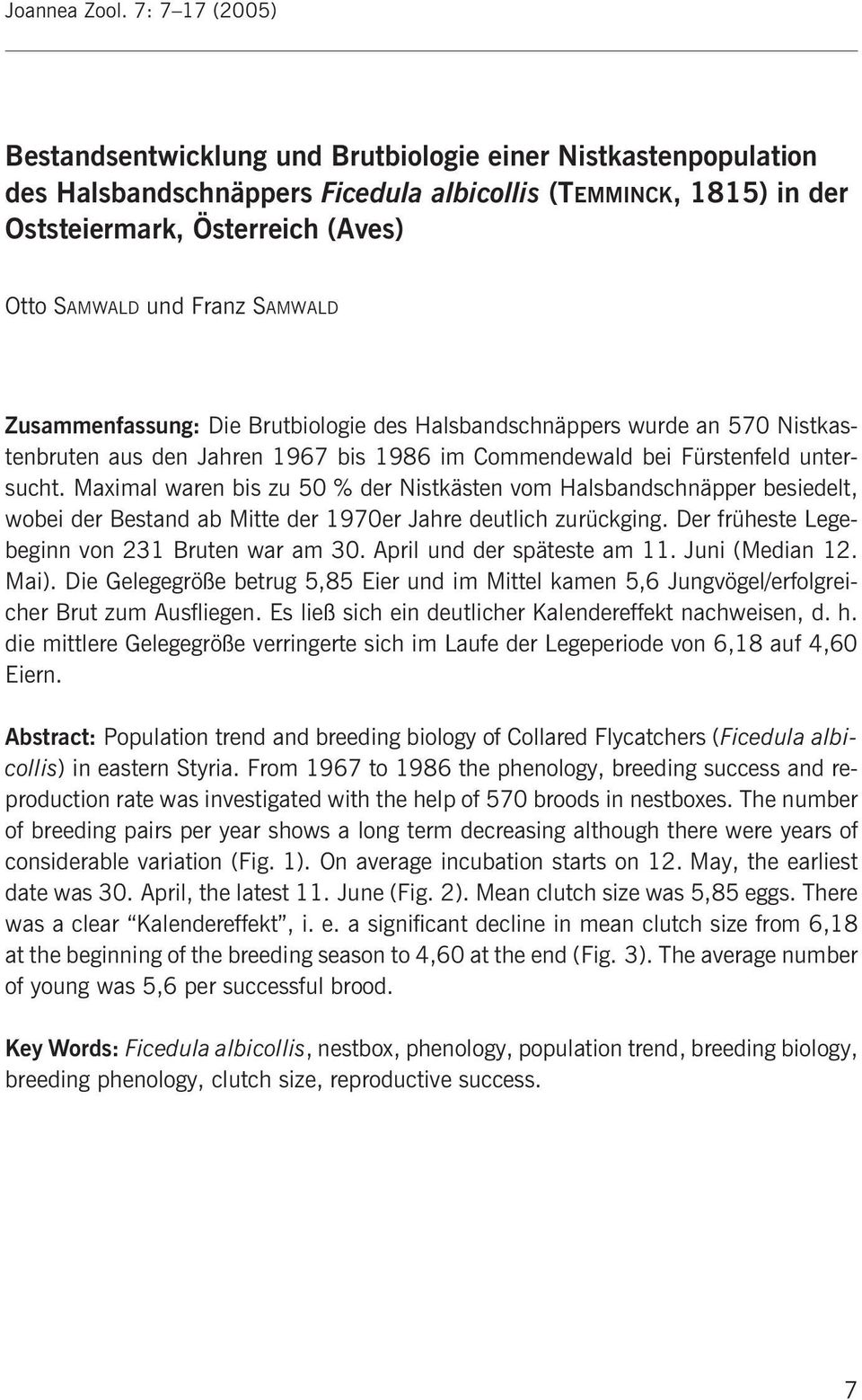 Franz SAMWALD Zusammenfassung: Die Brutbiologie des Halsbandschnäppers wurde an 570 Nistkastenbruten aus den Jahren 1967 bis 1986 im Commendewald bei Fürstenfeld untersucht.