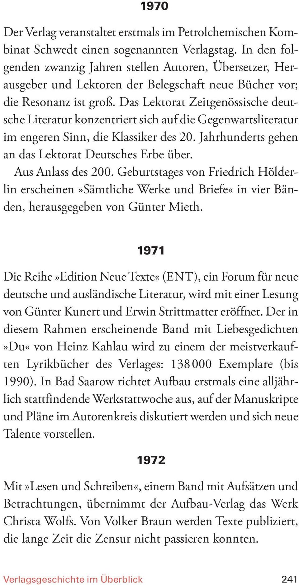 Das Lektorat Zeitgenössische deutsche Literatur konzentriert sich auf die Gegenwartsliteratur im engeren Sinn, die Klassiker des 20. Jahrhunderts gehen an das Lektorat Deutsches Erbe über.