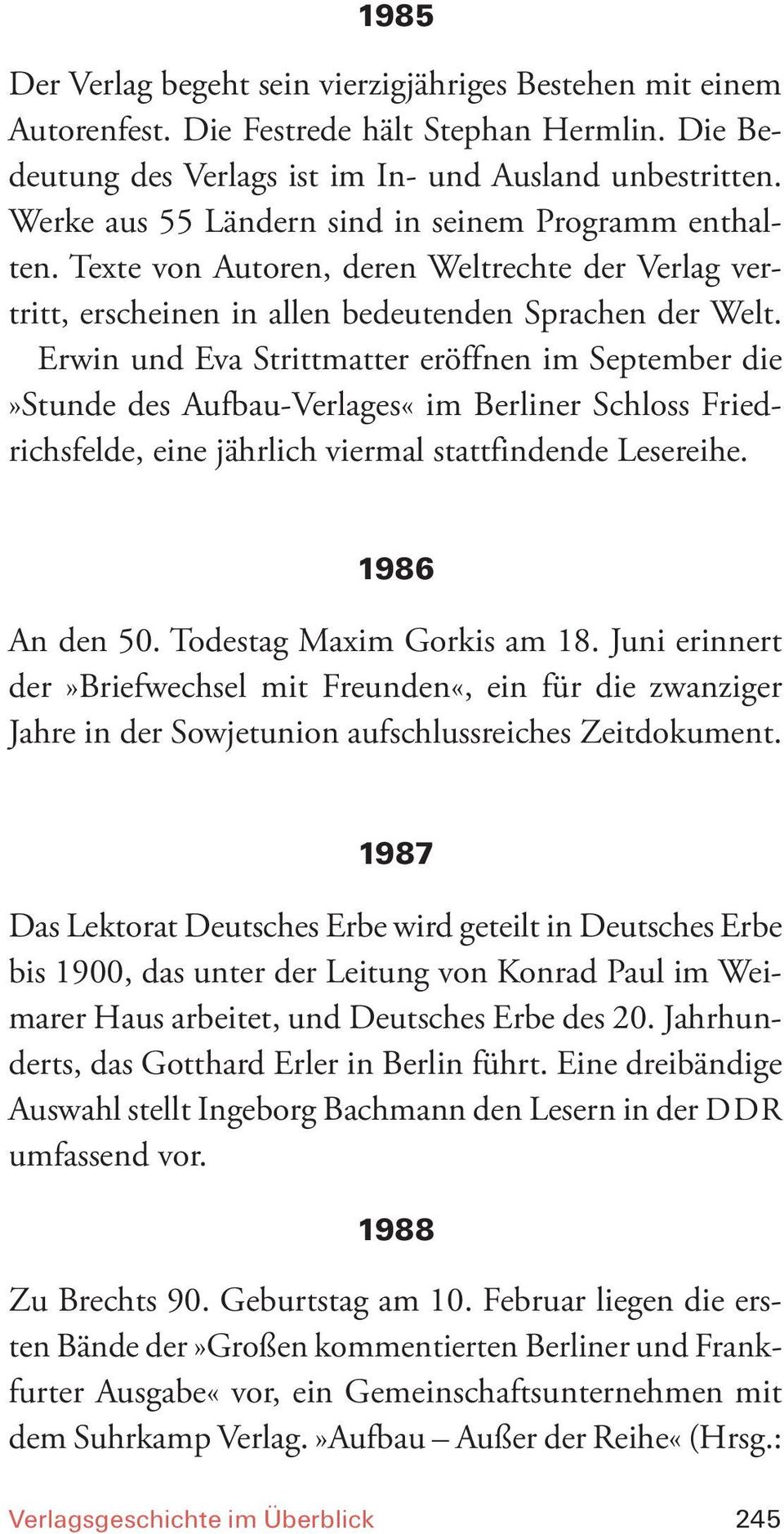 Erwin und Eva Strittmatter eröffnen im September die»stunde des Aufbau-Verlages«im Berliner Schloss Friedrichsfelde, eine jährlich viermal stattfindende Lesereihe. 1986 An den 50.