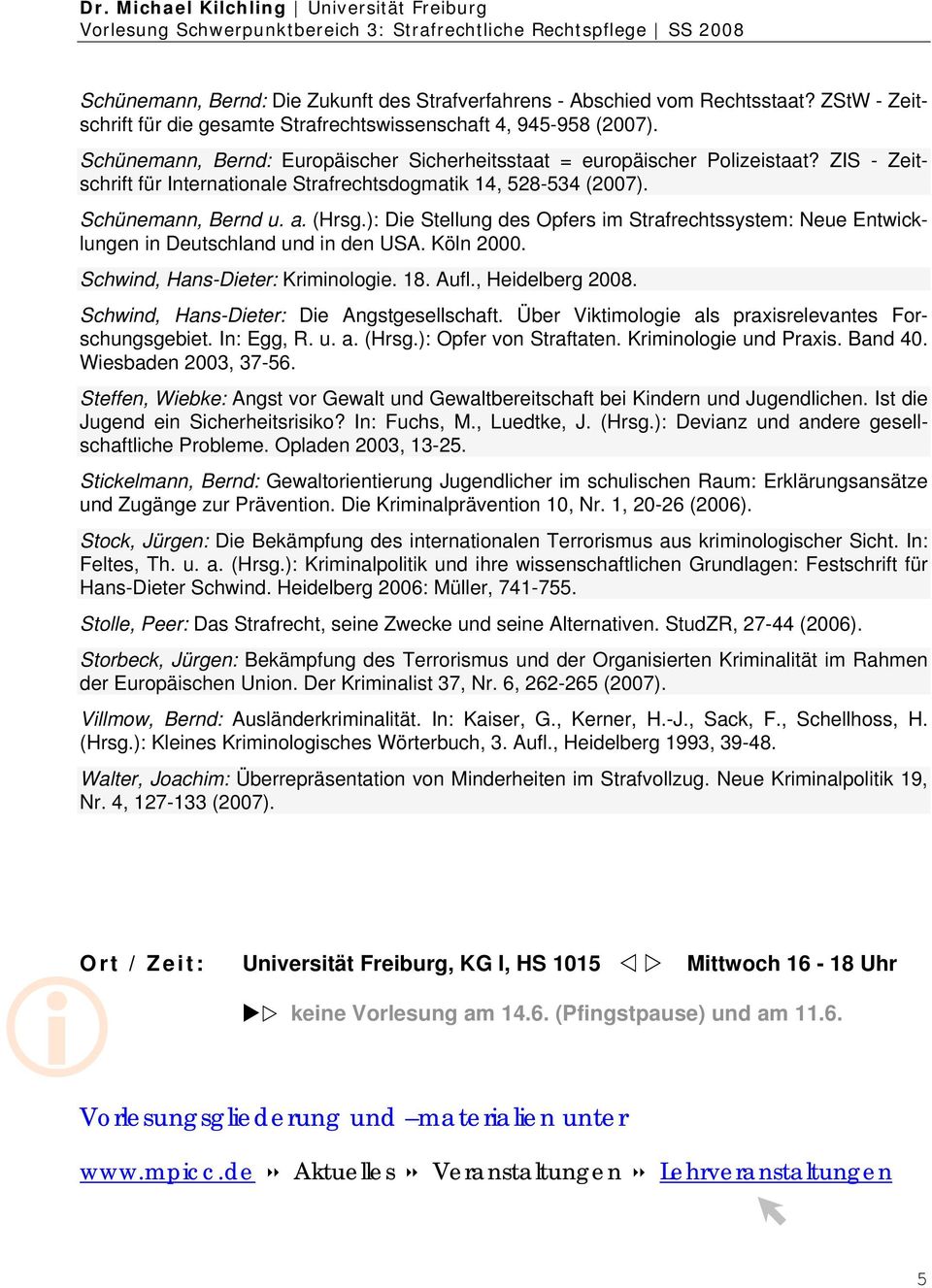 ): Die Stellung des Opfers im Strafrechtssystem: Neue Entwicklungen in Deutschland und in den USA. Köln 2000. Schwind, Hans-Dieter: Kriminologie. 18. Aufl., Heidelberg 2008.