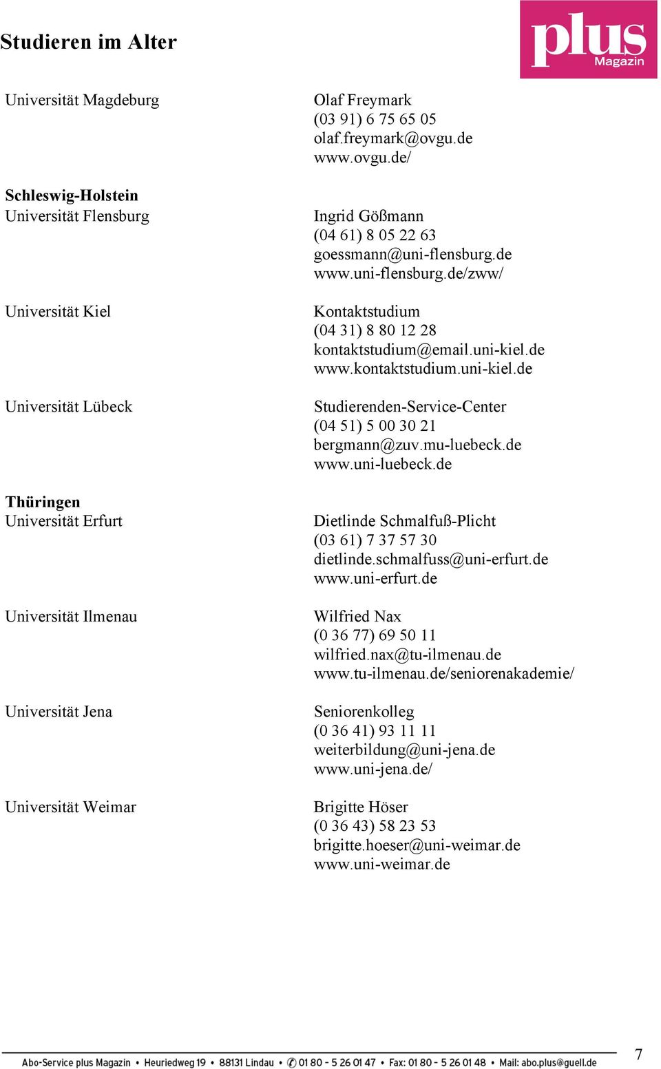 uni-kiel.de www.kontaktstudium.uni-kiel.de Studierenden-Service-Center (04 51) 5 00 30 21 bergmann@zuv.mu-luebeck.de www.uni-luebeck.de Dietlinde Schmalfuß-Plicht (03 61) 7 37 57 30 dietlinde.