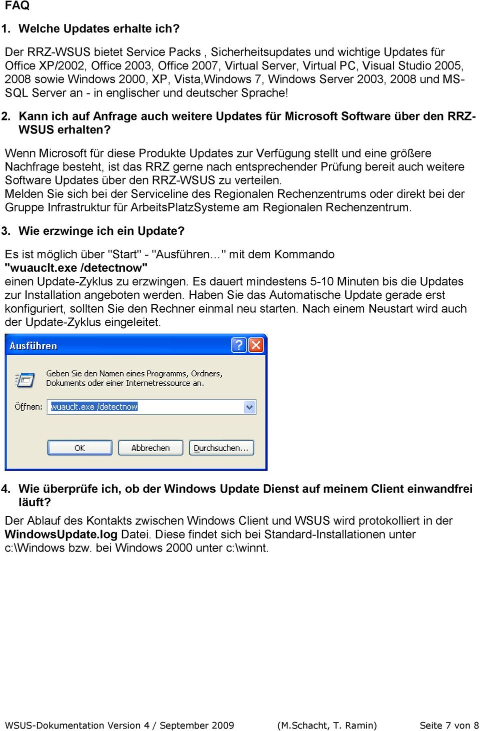 Vista,Windows 7, Windows Server 2003, 2008 und MS- SQL Server an - in englischer und deutscher Sprache! 2. Kann ich auf Anfrage auch weitere Updates für Microsoft Software über den RRZ- WSUS erhalten?