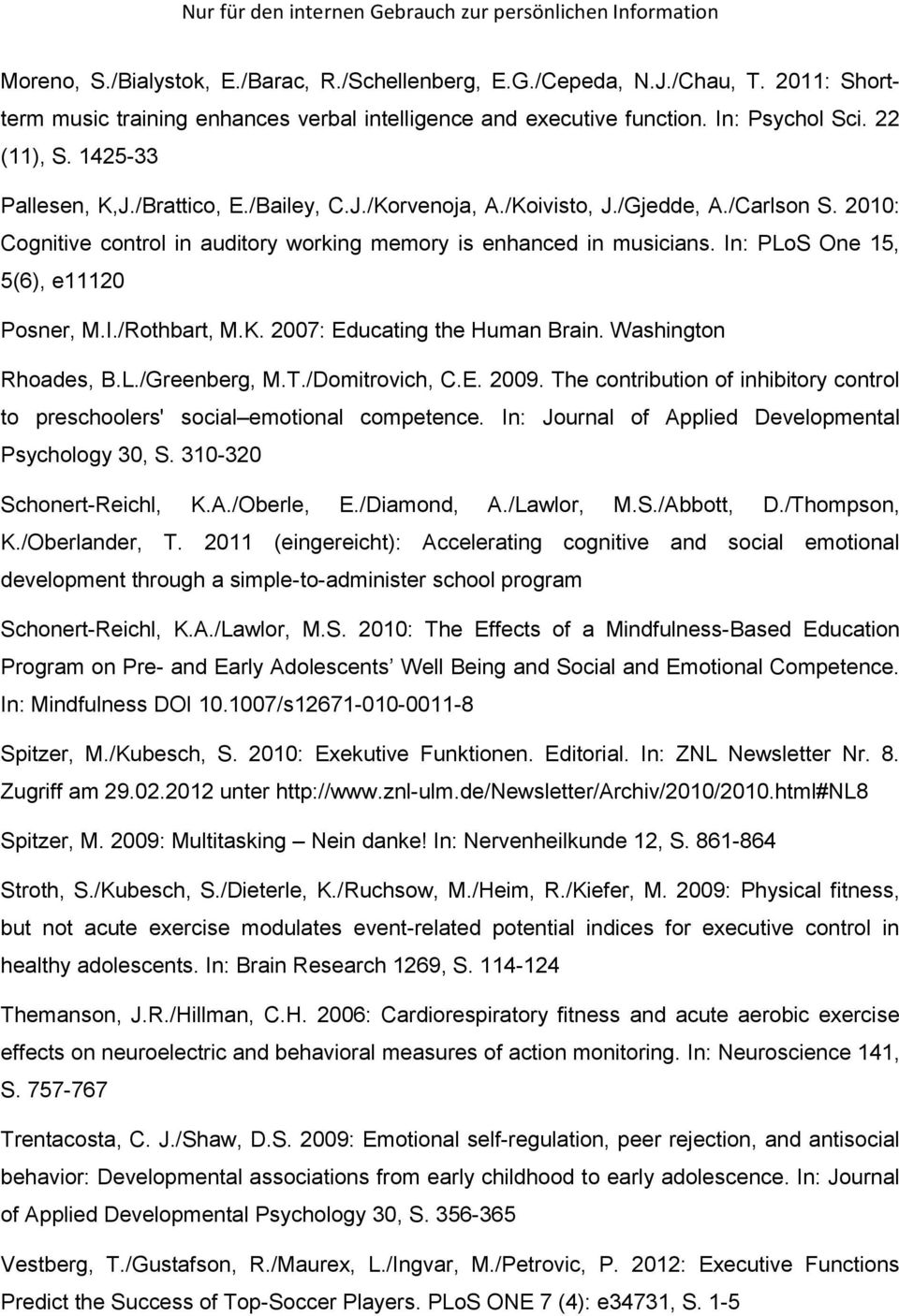In: PLoS One 15, 5(6), e11120 Posner, M.I./Rothbart, M.K. 2007: Educating the Human Brain. Washington Rhoades, B.L./Greenberg, M.T./Domitrovich, C.E. 2009.