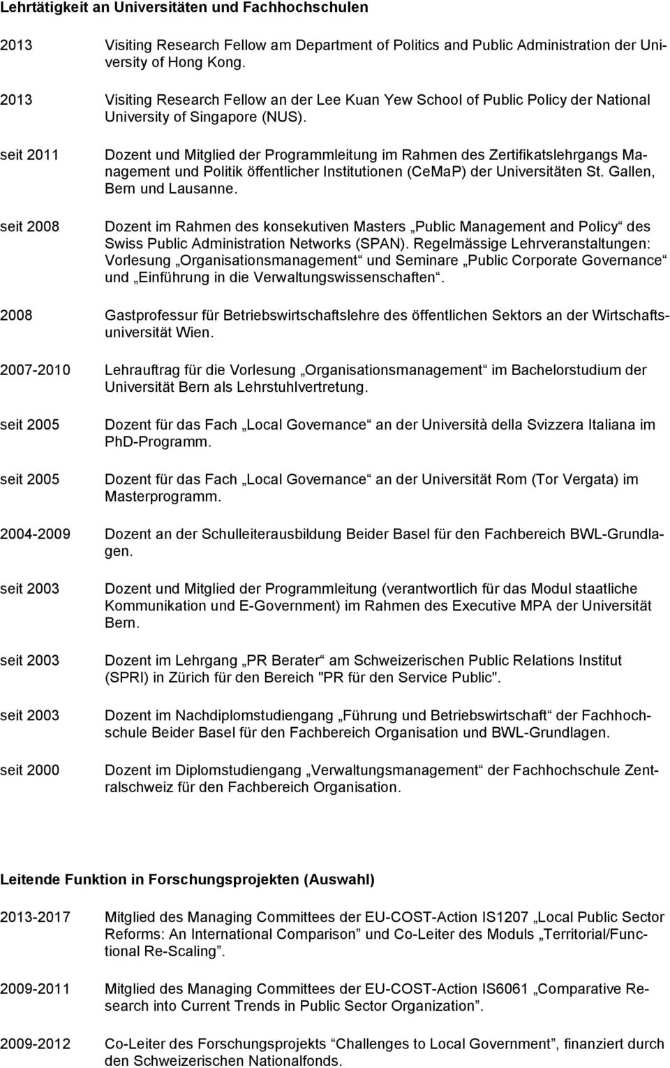 seit 2011 seit 2008 Dozent und Mitglied der Programmleitung im Rahmen des Zertifikatslehrgangs Management und Politik öffentlicher Institutionen (CeMaP) der Universitäten St.
