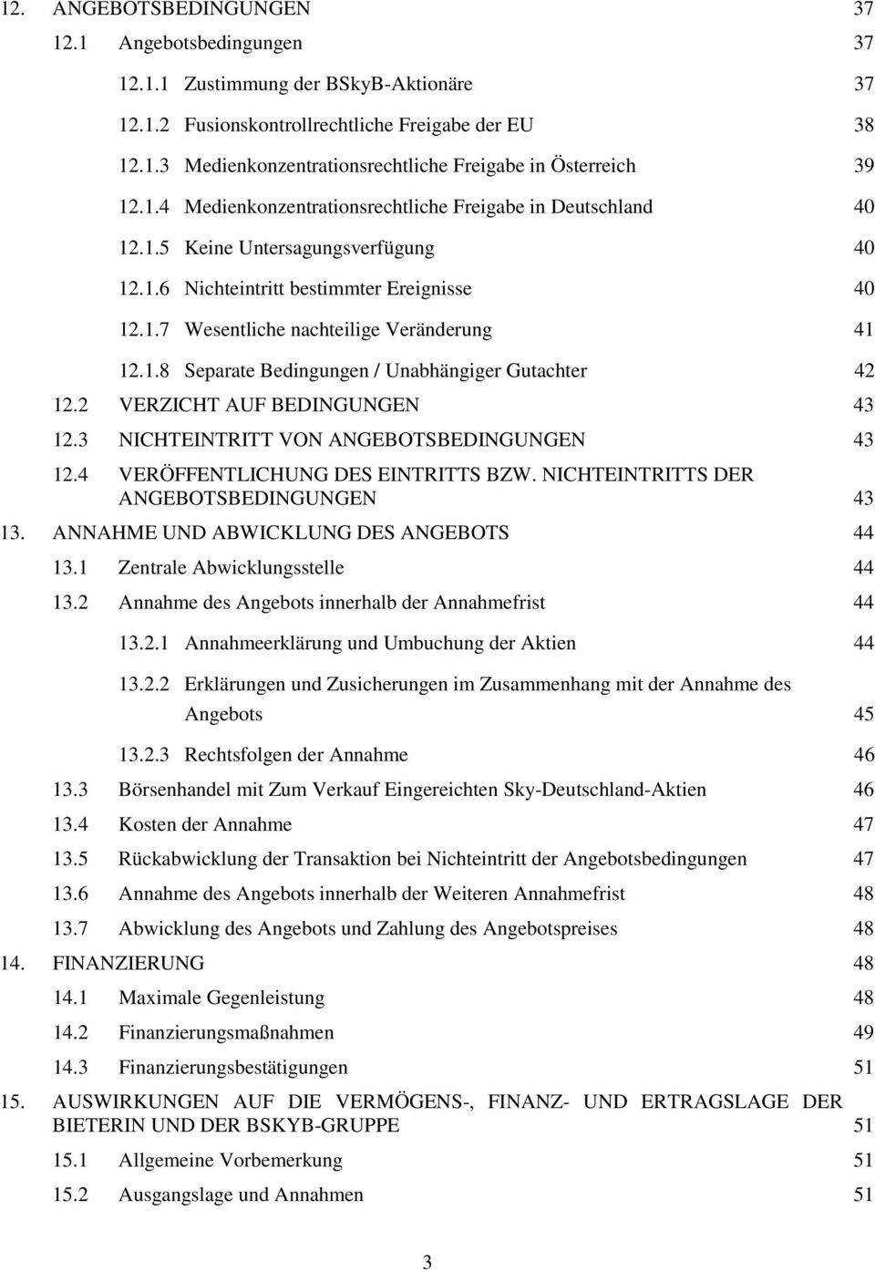 2 VERZICHT AUF BEDINGUNGEN 43 12.3 NICHTEINTRITT VON ANGEBOTSBEDINGUNGEN 43 12.4 VERÖFFENTLICHUNG DES EINTRITTS BZW. NICHTEINTRITTS DER ANGEBOTSBEDINGUNGEN 43 13.