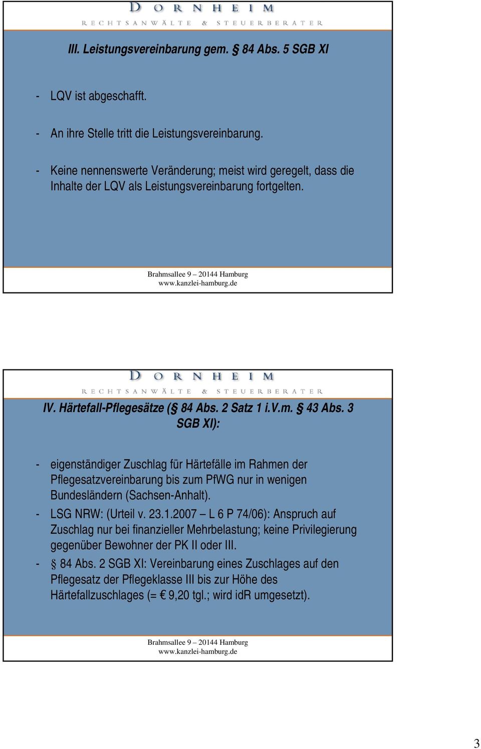 3 SGB XI): - eigenständiger Zuschlag für Härtefälle im Rahmen der Pflegesatzvereinbarung bis zum PfWG nur in wenigen Bundesländern (Sachsen-Anhalt). - LSG NRW: (Urteil v. 23.1.