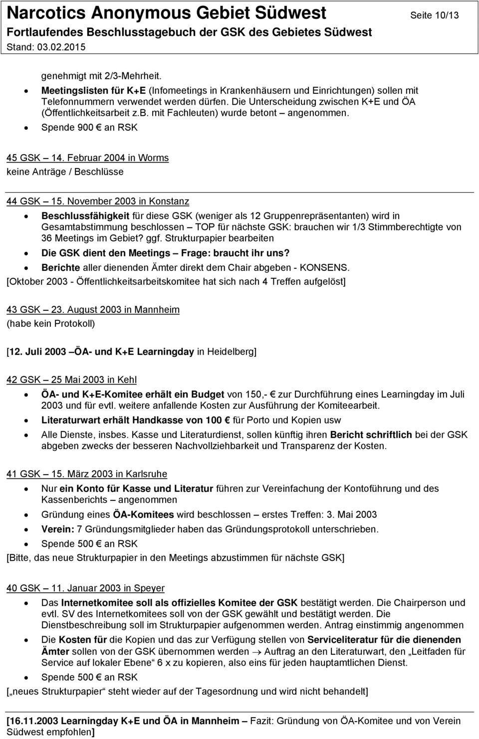 November 2003 in Konstanz Beschlussfähigkeit für diese GSK (weniger als 12 Gruppenrepräsentanten) wird in Gesamtabstimmung beschlossen TOP für nächste GSK: brauchen wir 1/3 Stimmberechtigte von 36