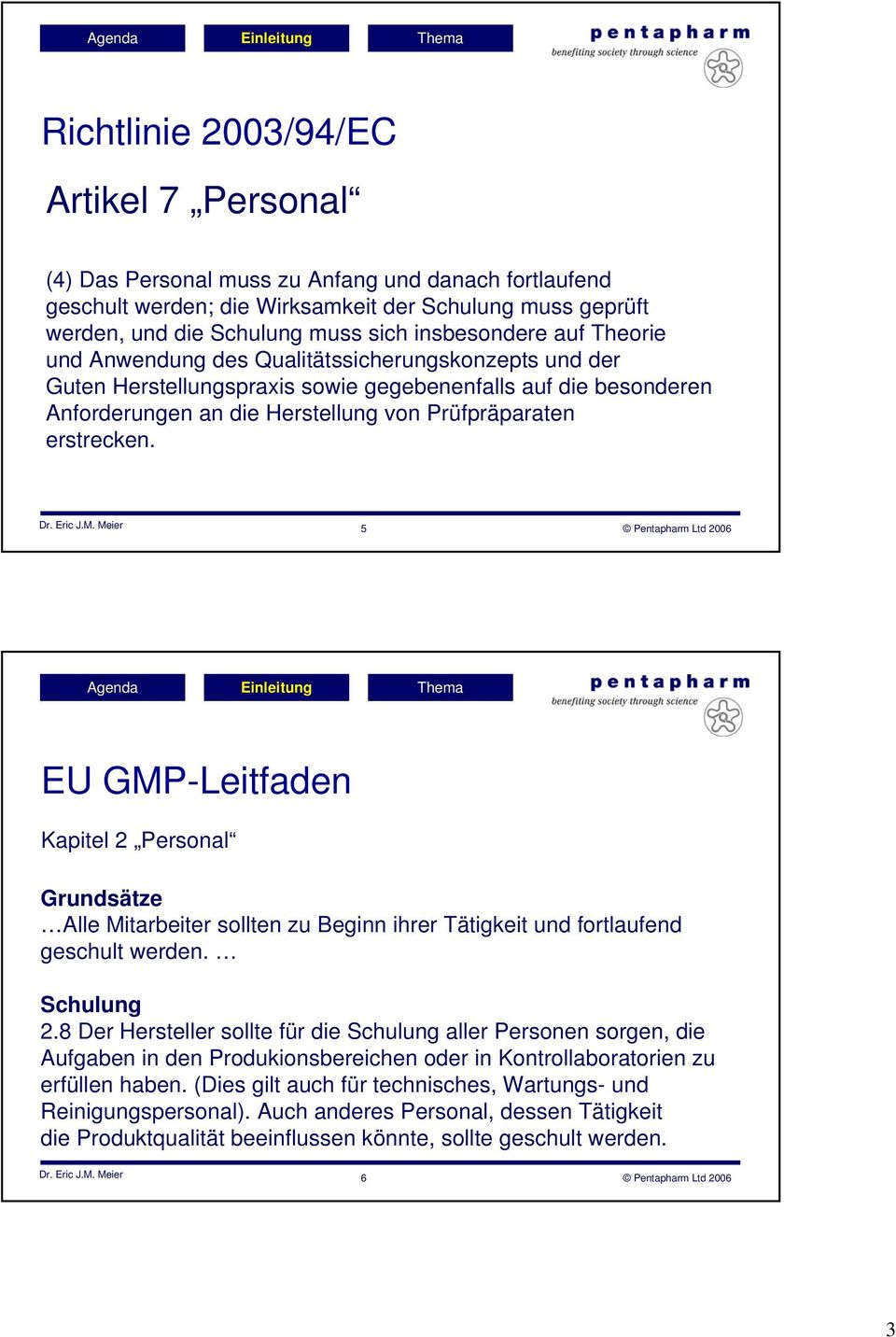 erstrecken. Dr. Eric J.M. Meier 5 Pentapharm Ltd 2006 EU GMP-Leitfaden Kapitel 2 Personal Grundsätze Alle Mitarbeiter sollten zu Beginn ihrer Tätigkeit und fortlaufend geschult werden. Schulung 2.