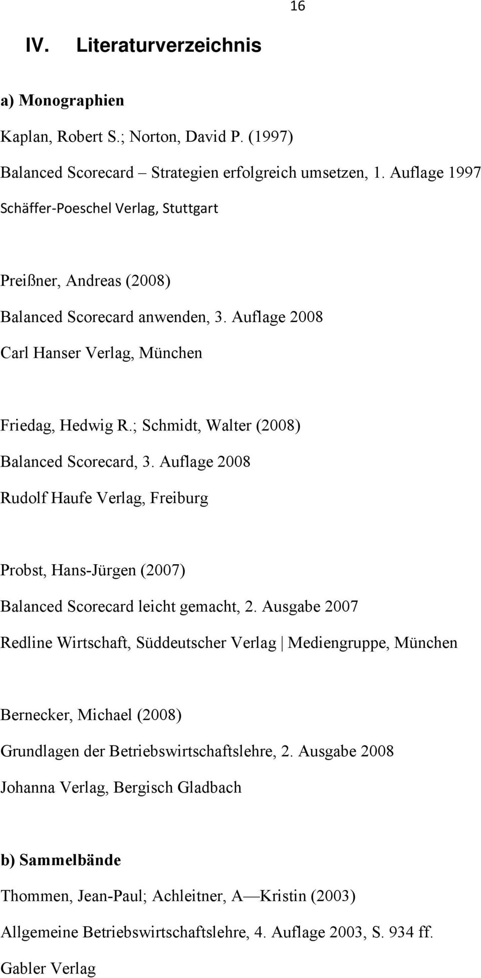; Schmidt, Walter (2008) Balanced Scorecard, 3. Auflage 2008 Rudolf Haufe Verlag, Freiburg Probst, Hans-Jürgen (2007) Balanced Scorecard leicht gemacht, 2.