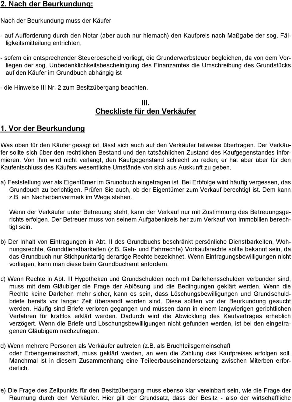 Unbedenklichkeitsbescheinigung des Finanzamtes die Umschreibung des Grundstücks auf den Käufer im Grundbuch abhängig ist - die Hinweise III Nr. 2 zum Besitzübergang beachten. 1.