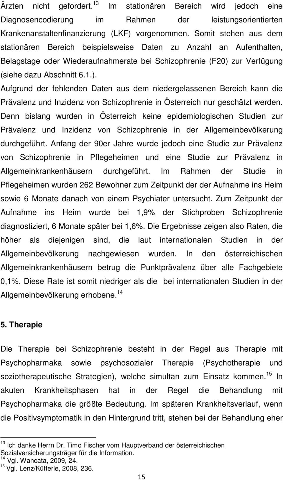 zur Verfügung (siehe dazu Abschnitt 6.1.). Aufgrund der fehlenden Daten aus dem niedergelassenen Bereich kann die Prävalenz und Inzidenz von Schizophrenie in Österreich nur geschätzt werden.