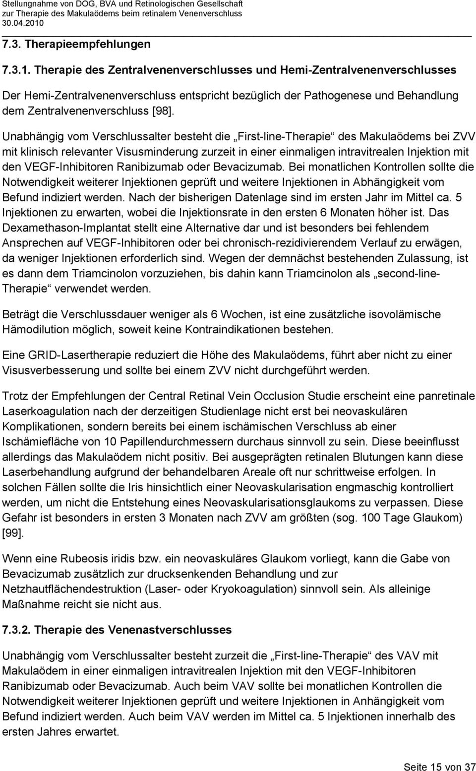 Unabhängig vom Verschlussalter besteht die First-line-Therapie des Makulaödems bei ZVV mit klinisch relevanter Visusminderung zurzeit in einer einmaligen intravitrealen Injektion mit den