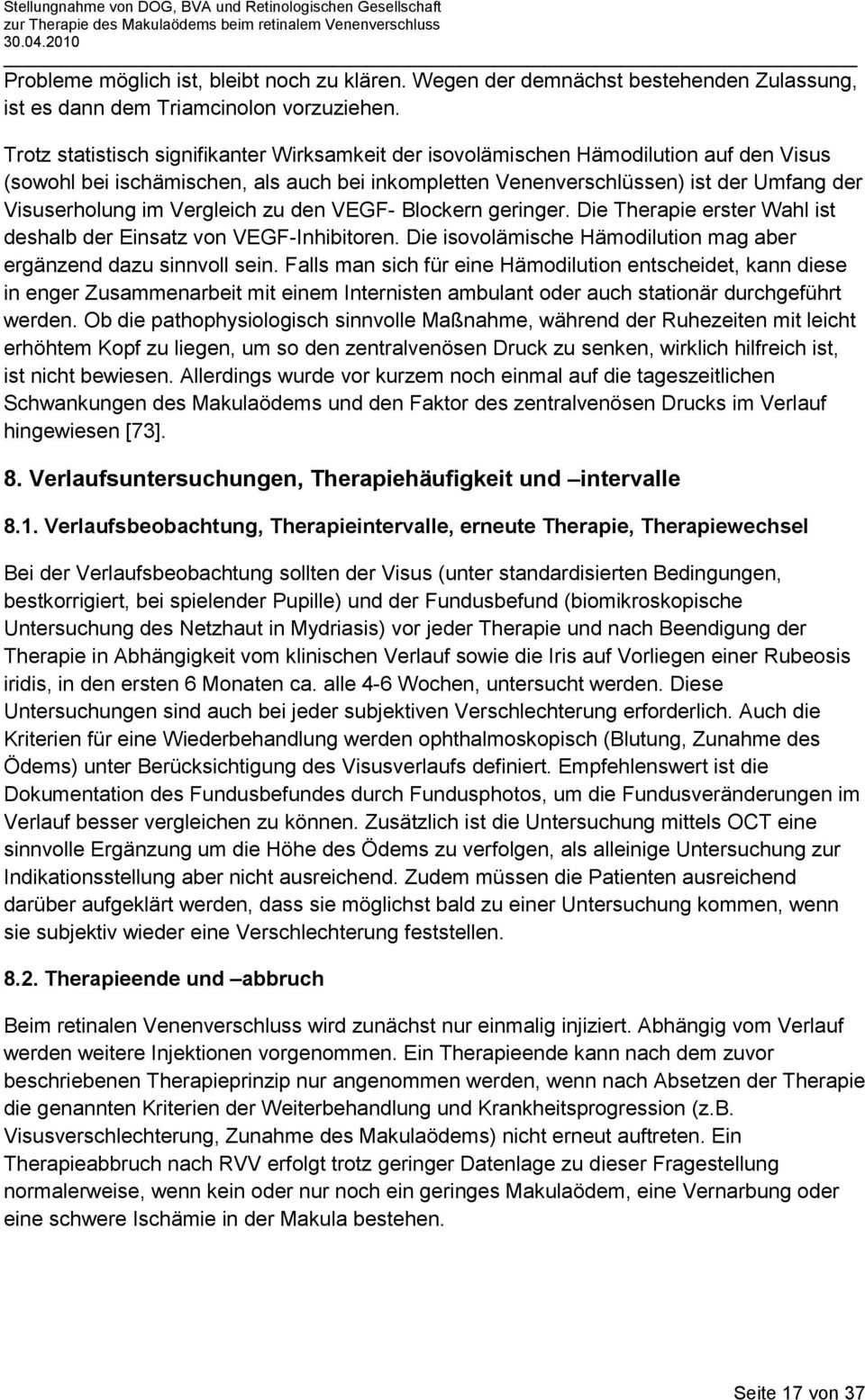 Vergleich zu den VEGF- Blockern geringer. Die Therapie erster Wahl ist deshalb der Einsatz von VEGF-Inhibitoren. Die isovolämische Hämodilution mag aber ergänzend dazu sinnvoll sein.