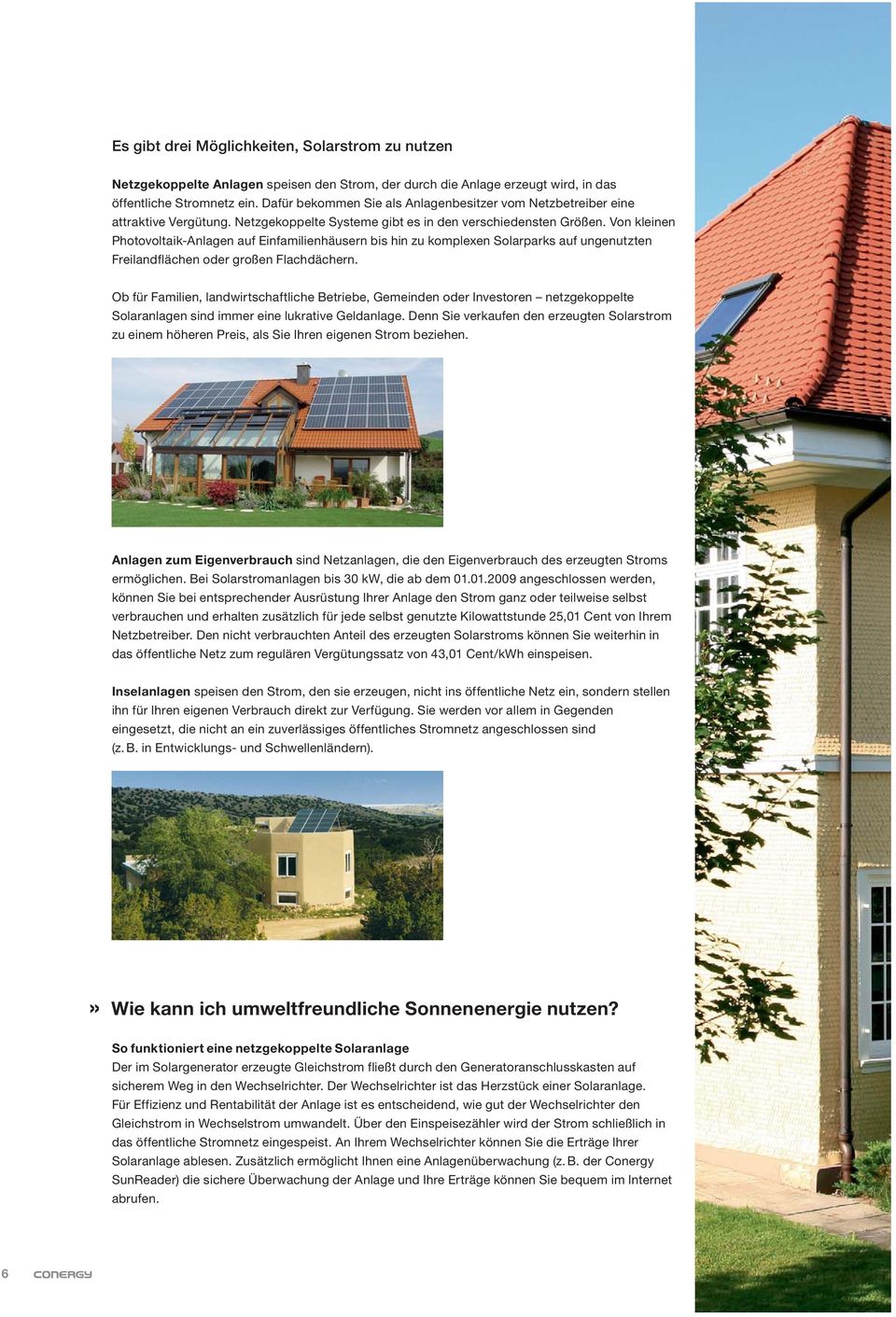 Von kleinen Photovoltaik-Anlagen auf Einfamilienhäusern bis hin zu komplexen Solarparks auf unge nutzten Freilandflächen oder großen Flachdächern.