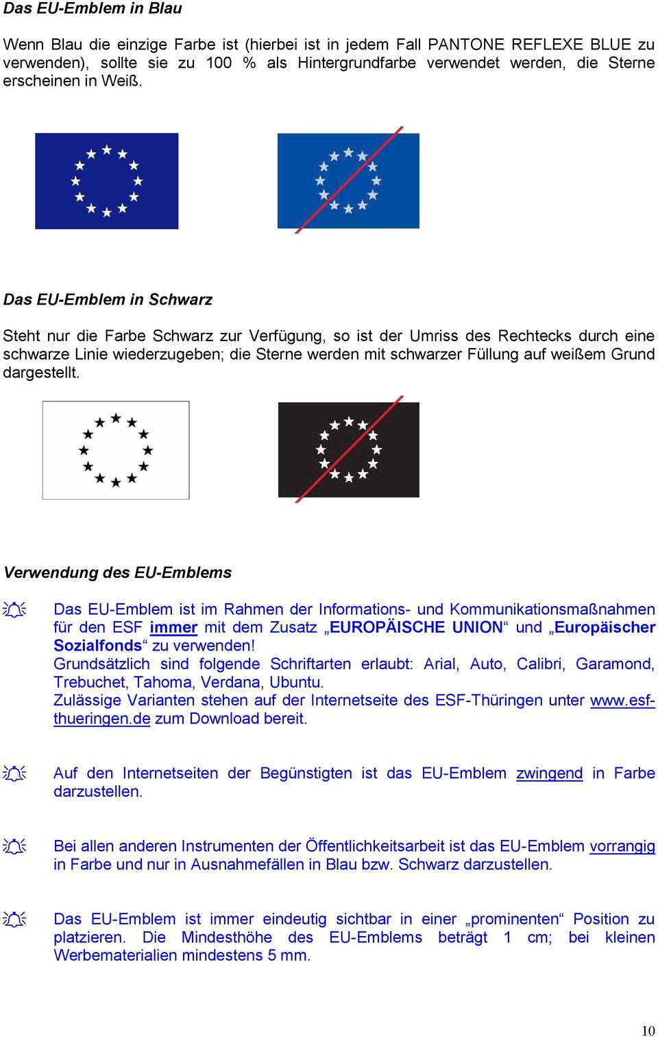 Das EU-Emblem in Schwarz Steht nur die Farbe Schwarz zur Verfügung, so ist der Umriss des Rechtecks durch eine schwarze Linie wiederzugeben; die Sterne werden mit schwarzer Füllung auf weißem Grund
