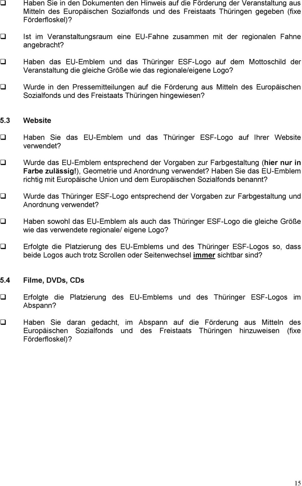 Haben das EU-Emblem und das Thüringer ESF-Logo auf dem Mottoschild der Veranstaltung die gleiche Größe wie das regionale/eigene Logo?