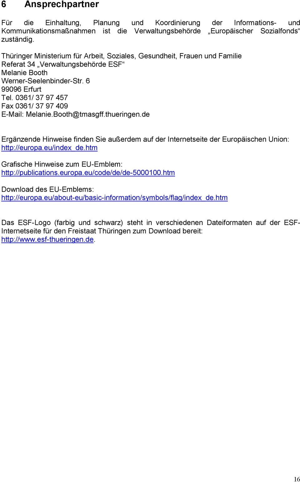 0361/ 37 97 457 Fax 0361/ 37 97 409 E-Mail: Melanie.Booth@tmasgff.thueringen.de Ergänzende Hinweise finden Sie außerdem auf der Internetseite der Europäischen Union: http://europa.eu/index_de.