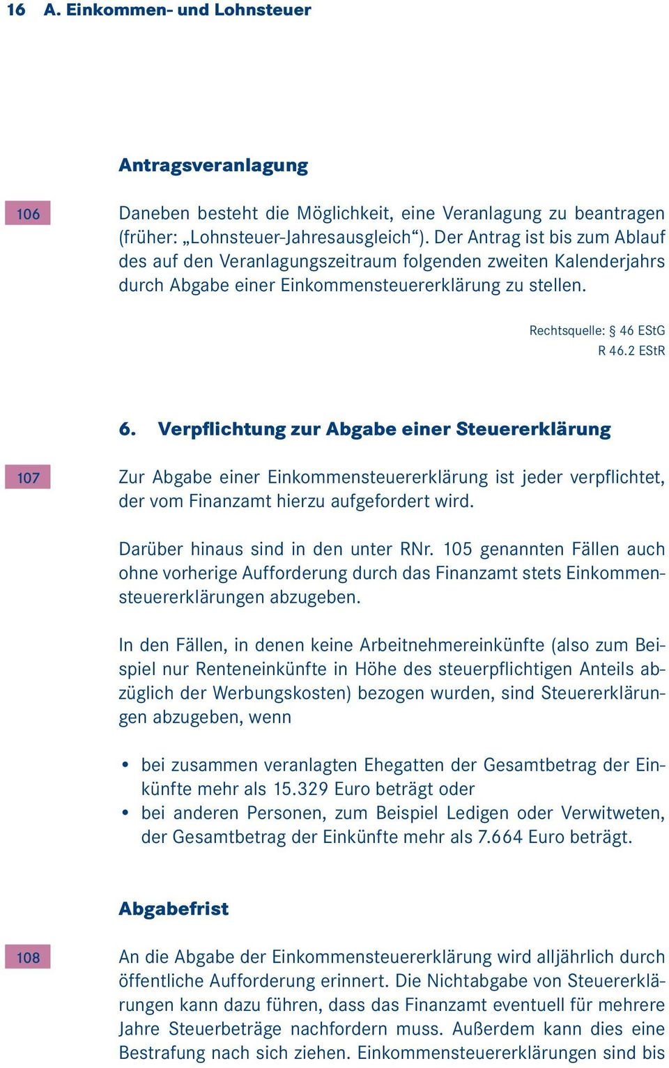 Verpflichtung zur Abgabe einer Steuererklärung 107 Zur Abgabe einer Einkommensteuererklärung ist jeder verpflichtet, der vom Finanzamt hierzu aufgefordert wird. Darüber hinaus sind in den unter RNr.