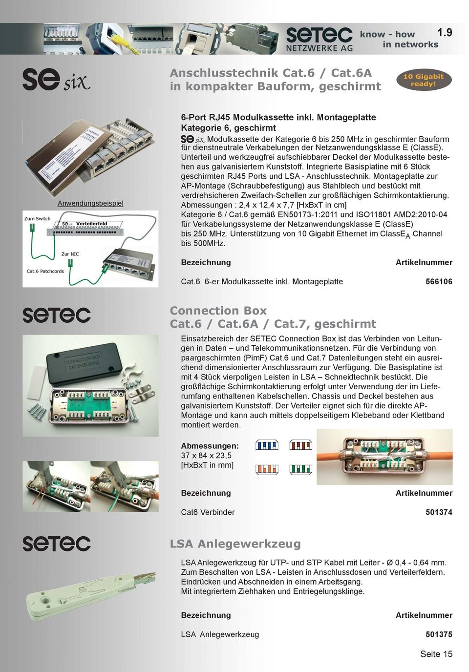 Unterteil und werkzeugfrei aufschiebbarer Deckel der Modulkassette bestehen aus galvanisiertem Kunststoff. Integrierte Basisplatine mit 6 Stück geschirmten RJ45 Ports und LSA - Anschlusstechnik.