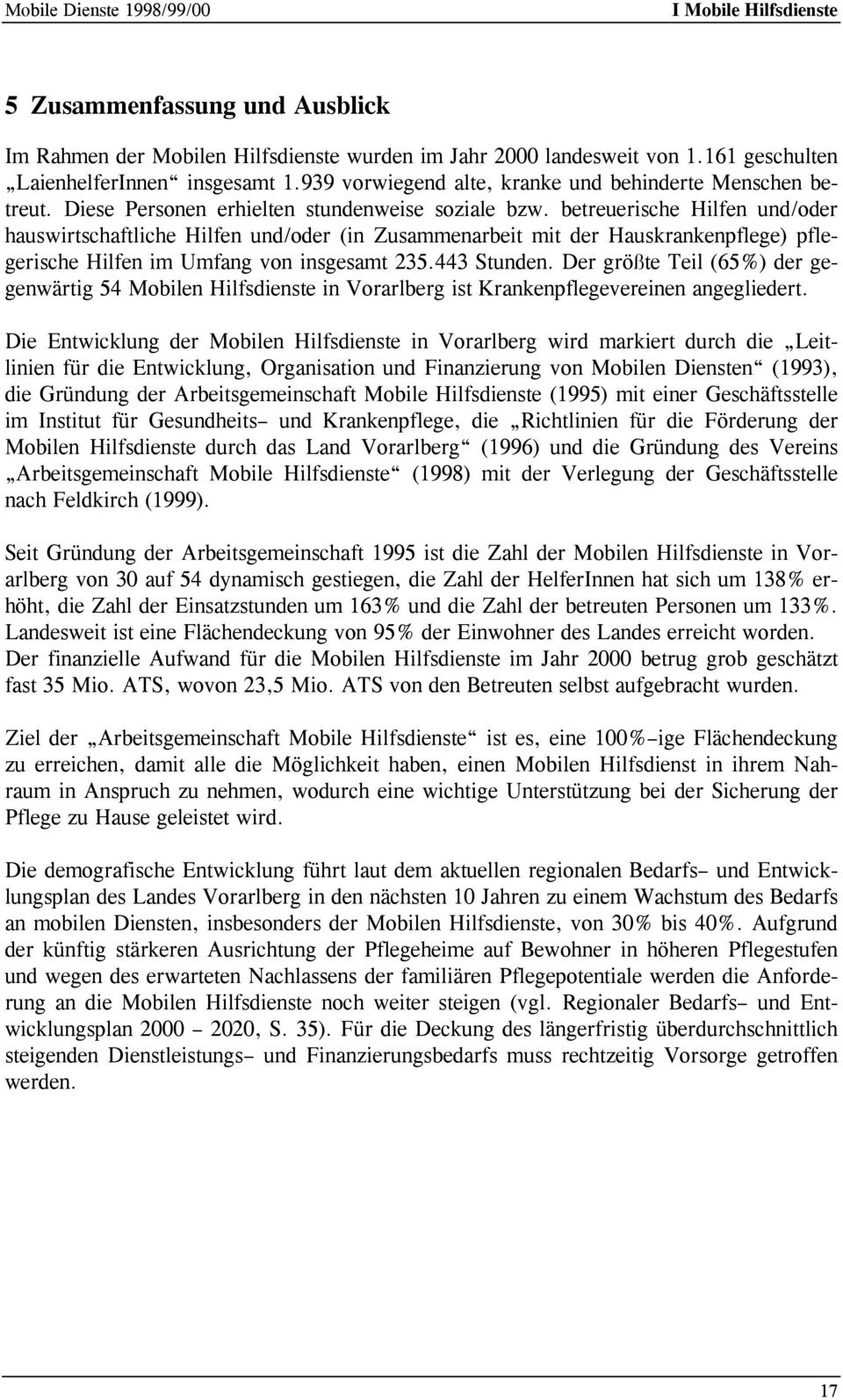 betreuerische Hilfen und/oder hauswirtschaftliche Hilfen und/oder (in Zusammenarbeit mit der Hauskrankenpflege) pflegerische Hilfen im Umfang von insgesamt 235.443 Stunden.