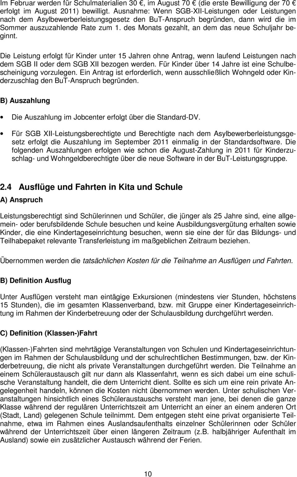 des Monats gezahlt, an dem das neue Schuljahr beginnt. Die Leistung erfolgt für Kinder unter 15 Jahren ohne Antrag, wenn laufend Leistungen nach dem SGB II oder dem SGB XII bezogen werden.