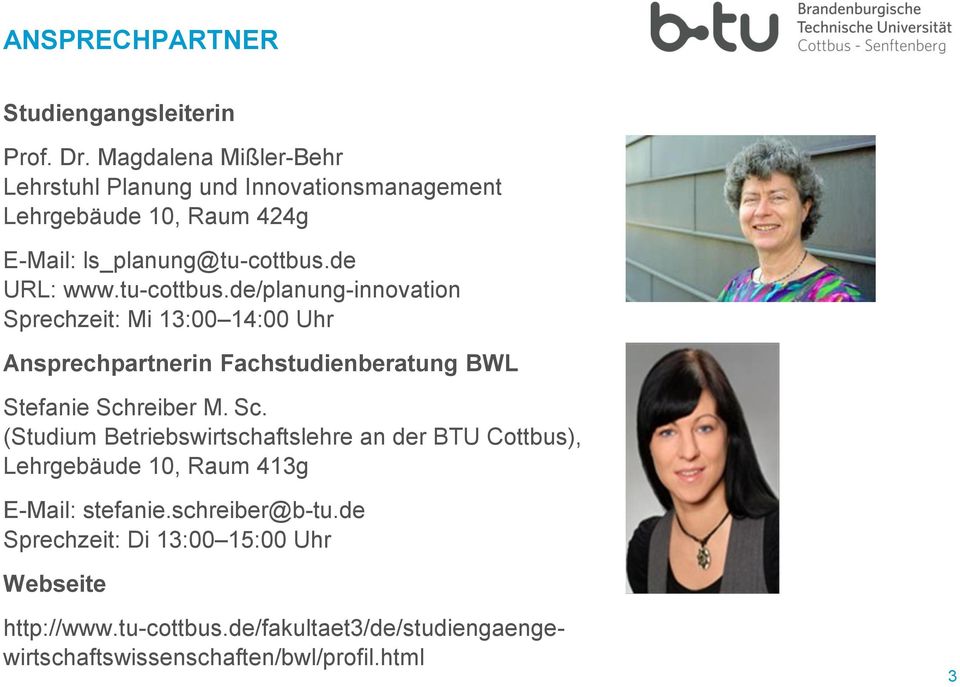 tu-cottbus.de/planung-innovation Sprechzeit: Mi 13:00 14:00 Uhr Ansprechpartnerin Fachstudienberatung BWL Stefanie Sch
