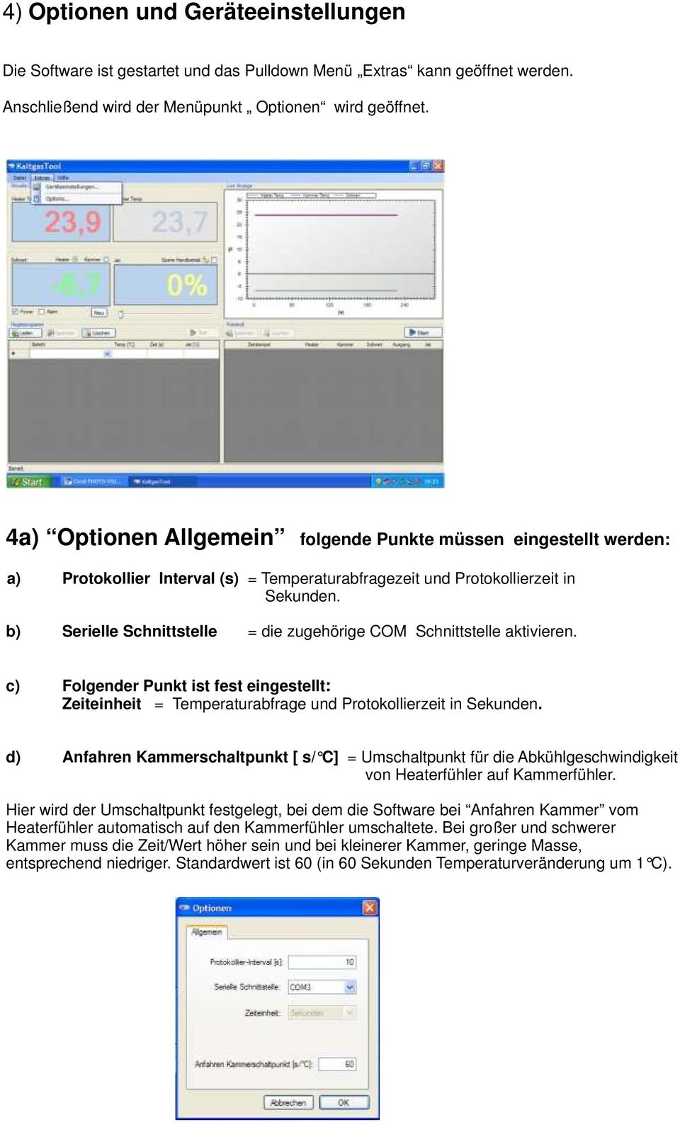 b) Serielle Schnittstelle = die zugehörige COM Schnittstelle aktivieren. c) Folgender Punkt ist fest eingestellt: Zeiteinheit = Temperaturabfrage und Protokollierzeit in Sekunden.