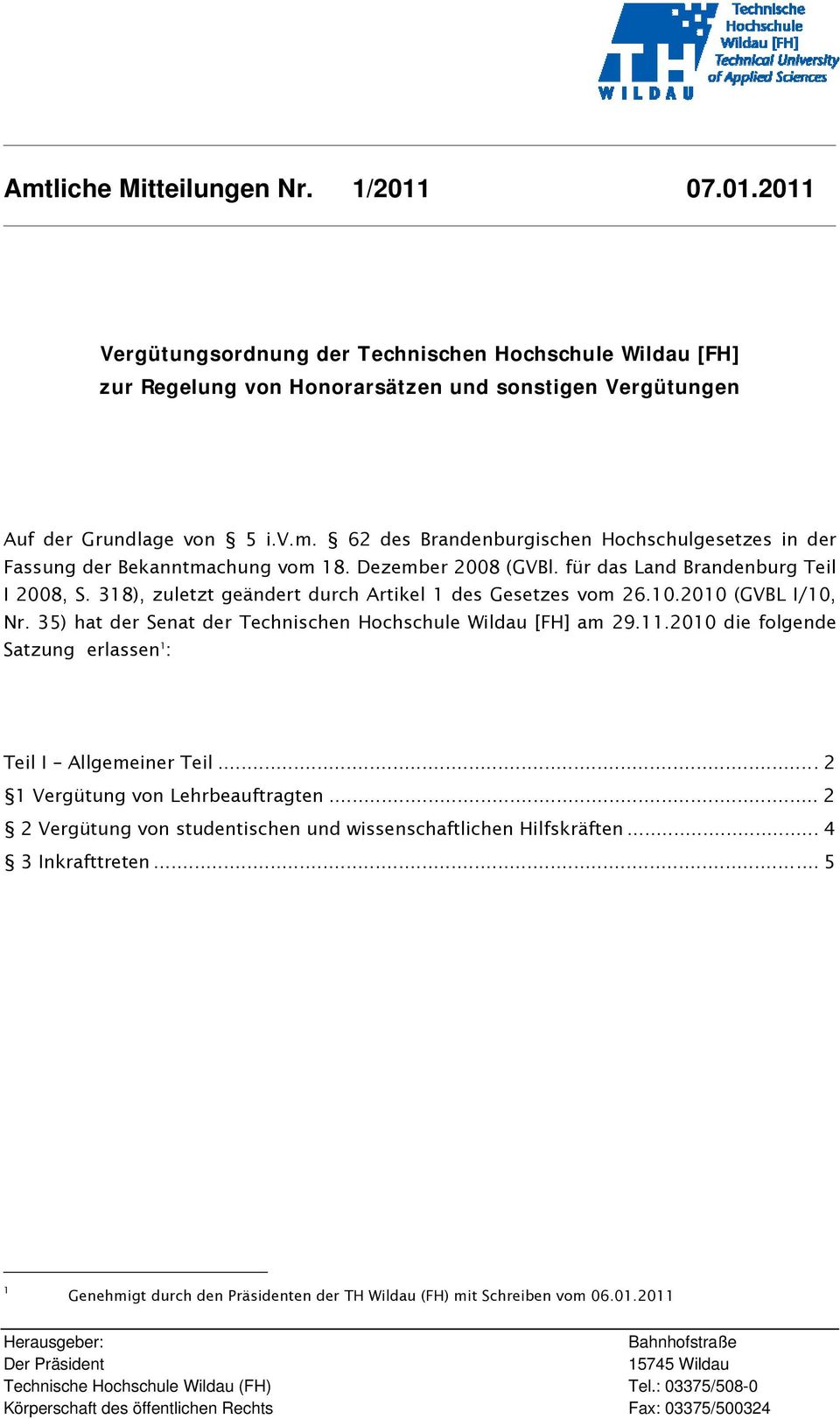 35) hat der Senat der Technischen Hochschule Wildau [FH] am 29.11.2010 die folgende Satzung erlassen 1 : Teil I Allgemeiner Teil...2 1 Vergütung von Lehrbeauftragten.