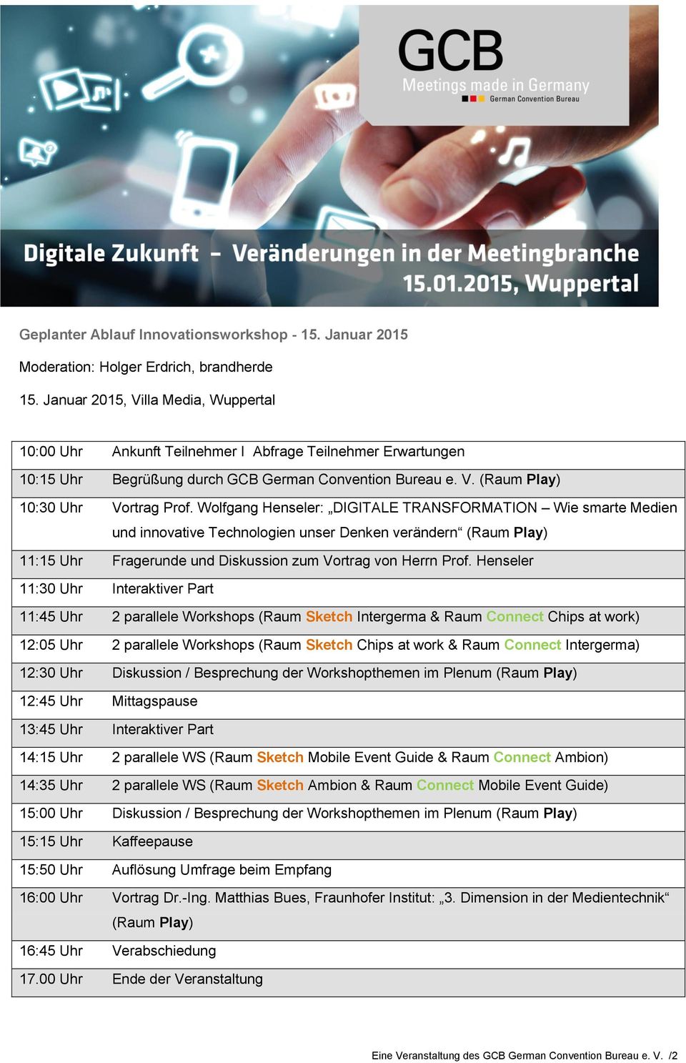 Wolfgang Henseler: DIGITALE TRANSFORMATION Wie smarte Medien und innovative Technologien unser Denken verändern (Raum Play) 11:15 Uhr Fragerunde und Diskussion zum Vortrag von Herrn Prof.