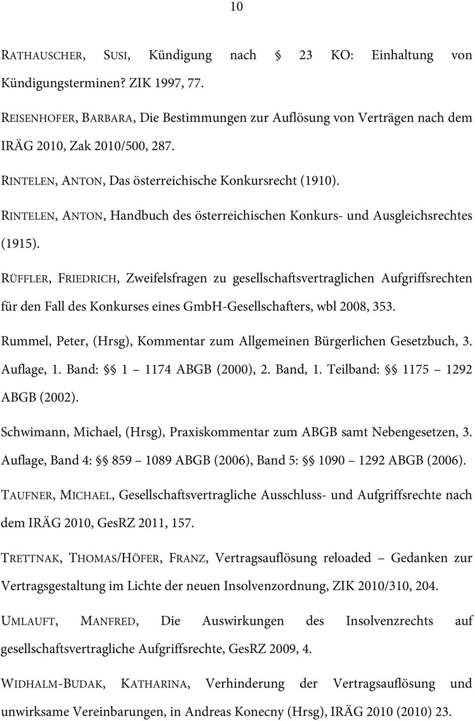 RÜFFLER, FRIEDRICH, Zweifelsfragen zu gesellschaftsvertraglichen Aufgriffsrechten für den Fall des Konkurses eines GmbH-Gesellschafters, wbl 2008, 353.