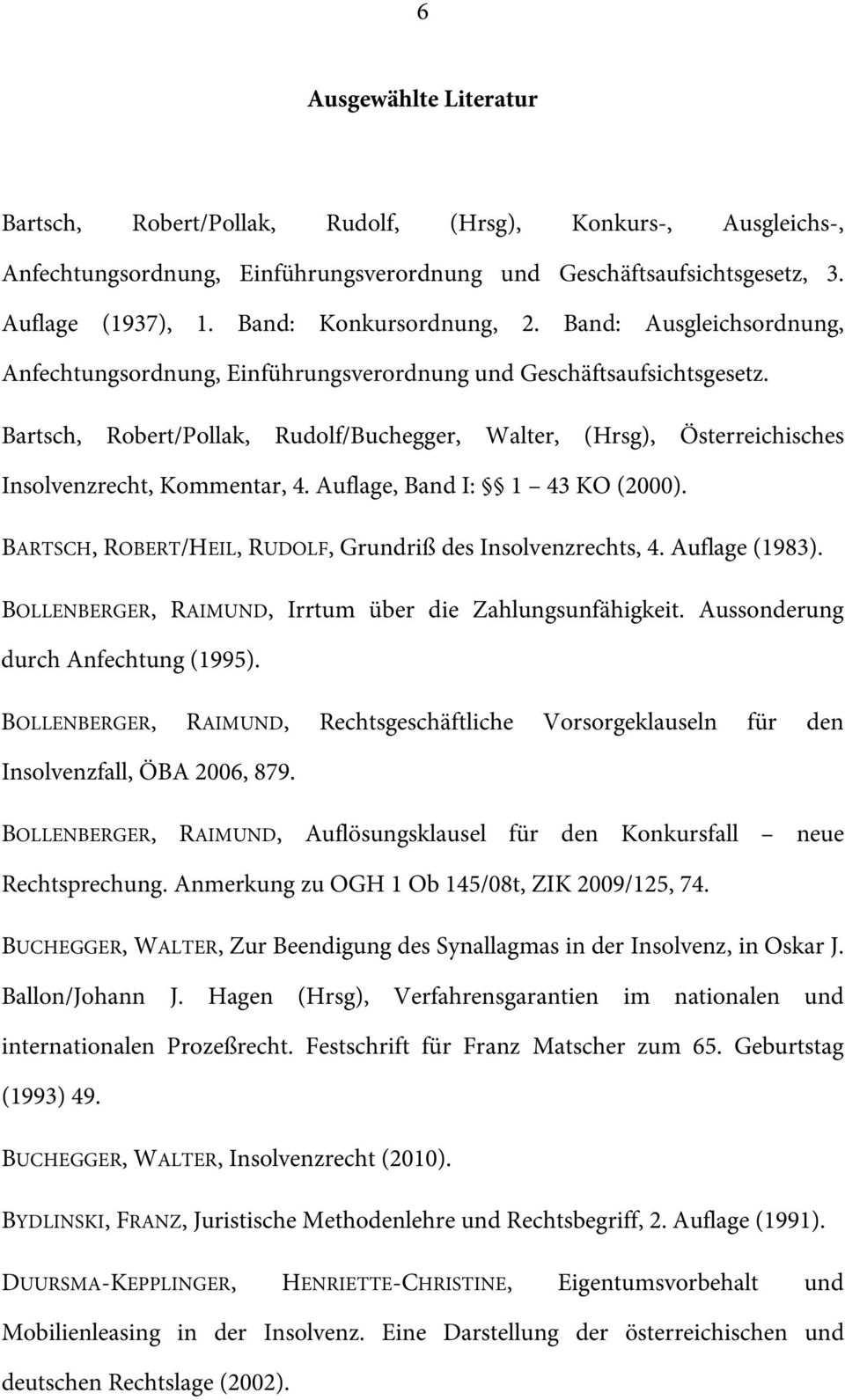 Bartsch, Robert/Pollak, Rudolf/Buchegger, Walter, (Hrsg), Österreichisches Insolvenzrecht, Kommentar, 4. Auflage, Band I: 1 43 KO (2000). BARTSCH, ROBERT/HEIL, RUDOLF, Grundriß des Insolvenzrechts, 4.