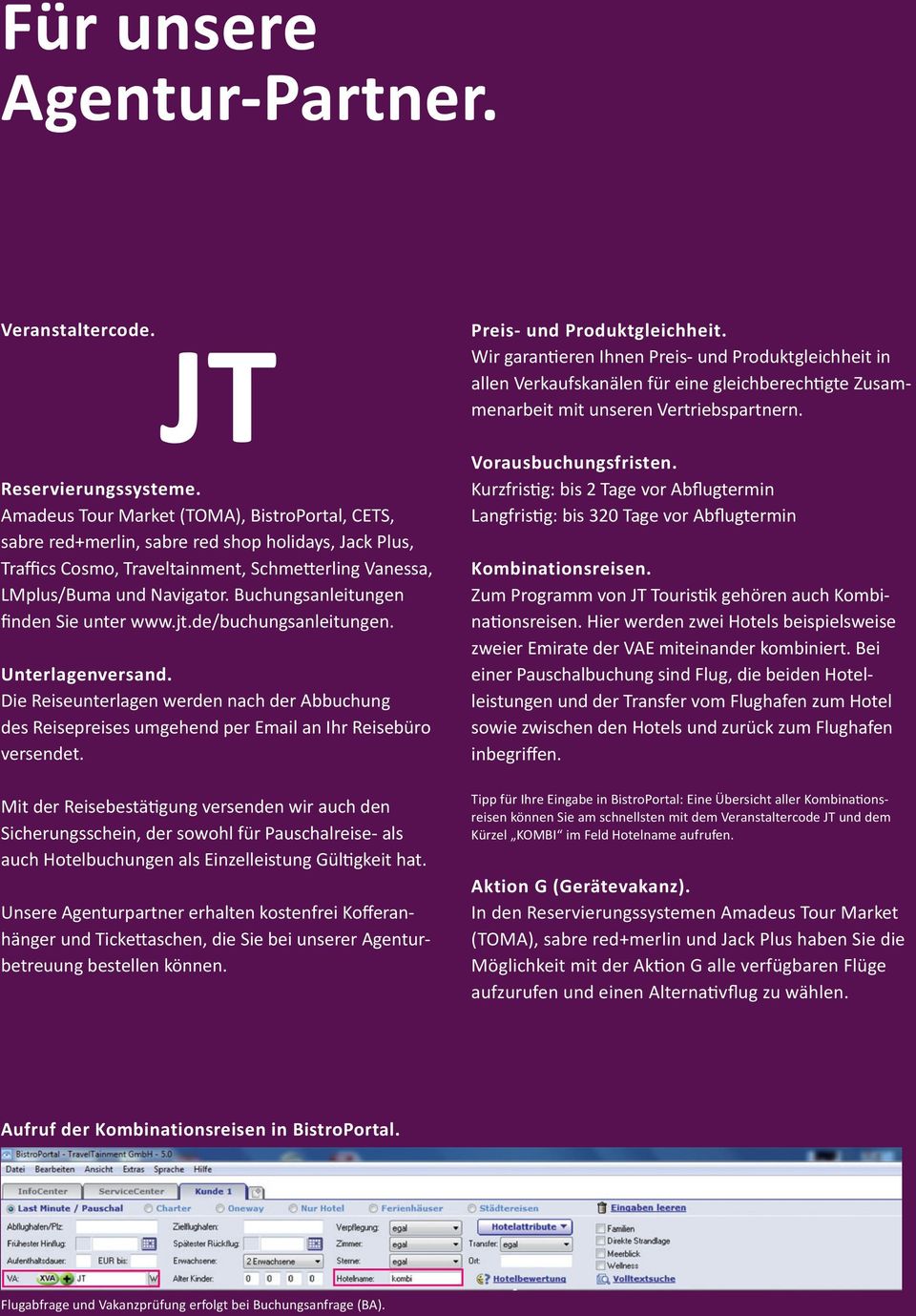 Buchungsanleitungen finden Sie unter www.jt.de/buchungsanleitungen. Unterlagenversand. Die Reiseunterlagen werden nach der Abbuchung des Reisepreises umgehend per Email an Ihr Reisebüro versendet.