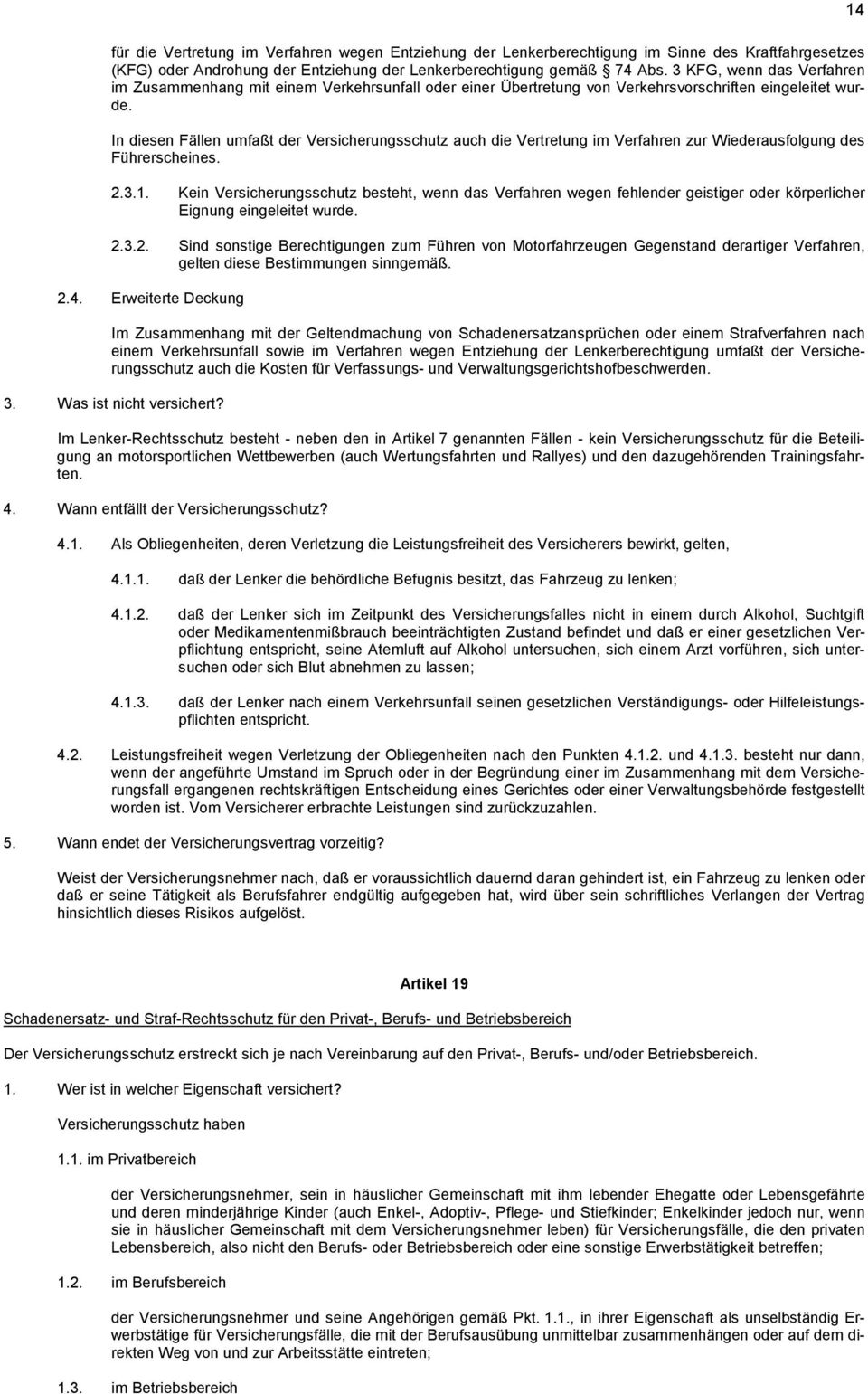 In diesen Fällen umfaßt der Versicherungsschutz auch die Vertretung im Verfahren zur Wiederausfolgung des Führerscheines. 2.3.1.