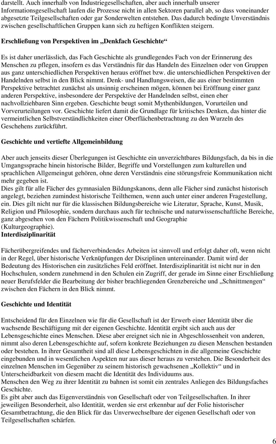 Teilgesellschaften oder gar Sonderwelten entstehen. Das dadurch bedingte Unverständnis zwischen gesellschaftlichen Gruppen kann sich zu heftigen Konflikten steigern.