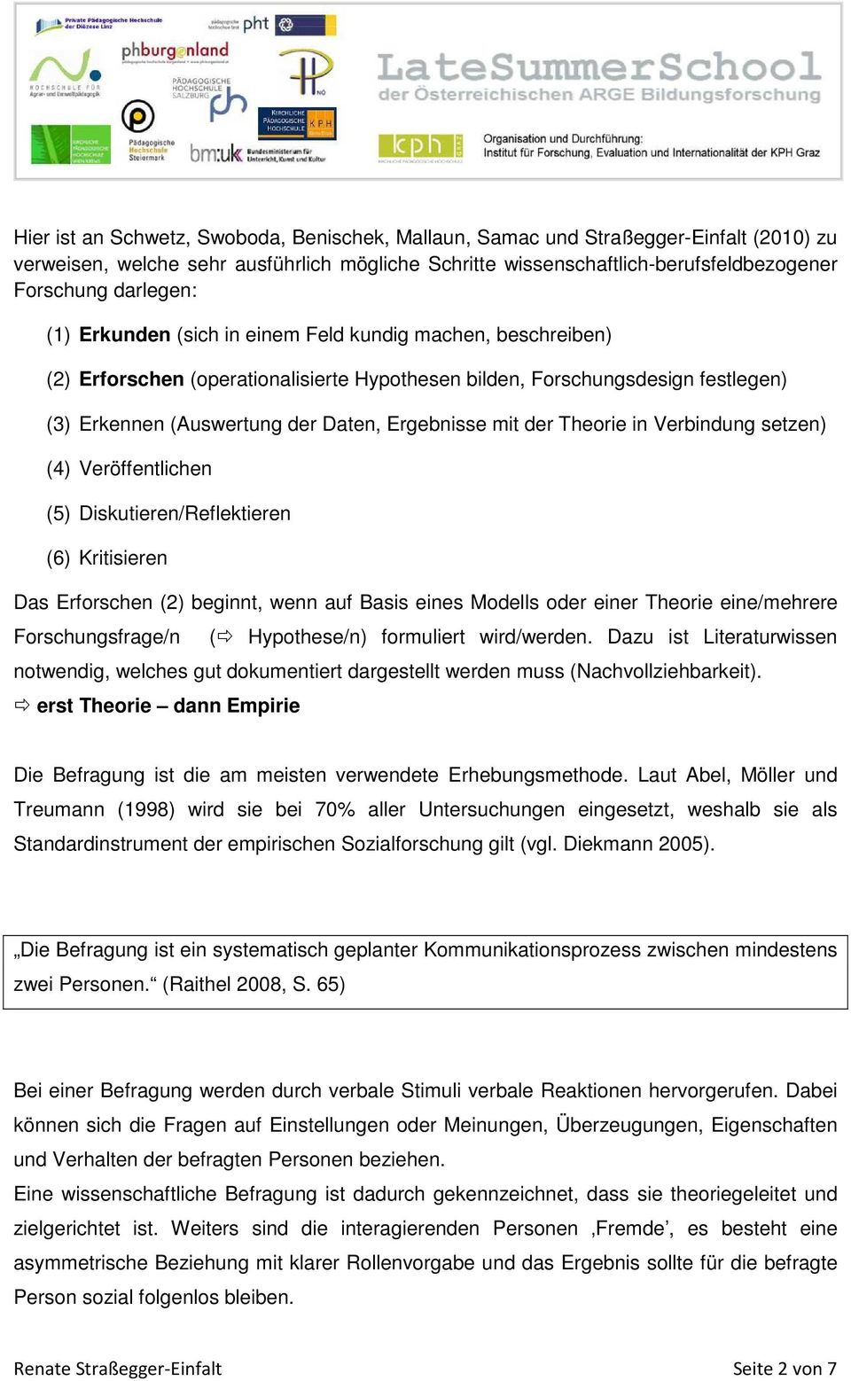 Theorie in Verbindung setzen) (4) Veröffentlichen (5) Diskutieren/Reflektieren (6) Kritisieren Das Erforschen (2) beginnt, wenn auf Basis eines Modells oder einer Theorie eine/mehrere