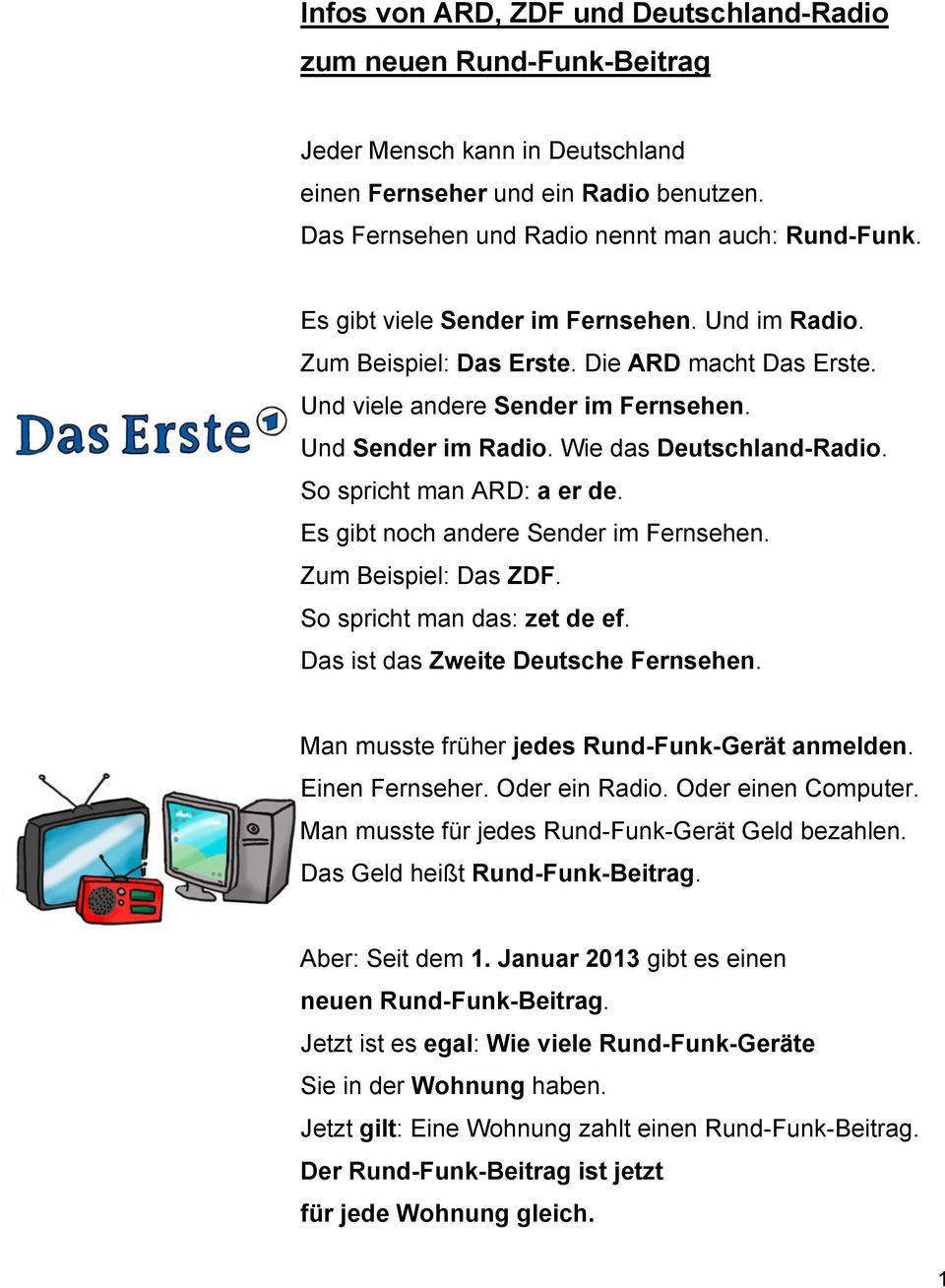 So spricht man ARD: a er de. Es gibt noch andere Sender im Fernsehen. Zum Beispiel: Das ZDF. So spricht man das: zet de ef. Das ist das Zweite Deutsche Fernsehen.