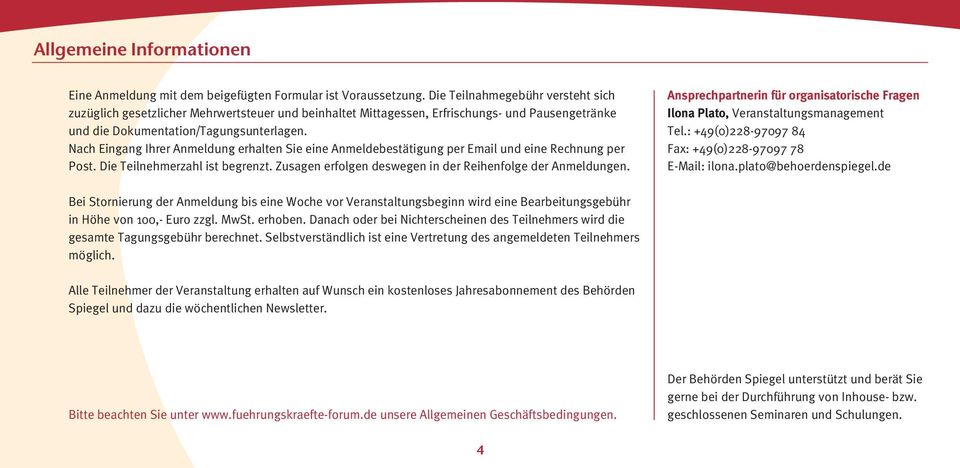 Nach Eingang Ihrer Anmeldung erhalten Sie eine Anmeldebestätigung per Email und eine Rechnung per Post. Die Teilnehmerzahl ist begrenzt. Zusagen erfolgen deswegen in der Reihenfolge der Anmeldungen.