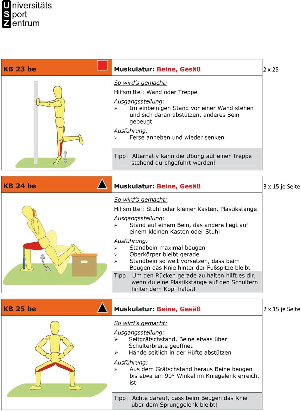 .. Muskulatur: Beine, Gesäß Hilfsmittel: Stuhl oder kleiner Kasten, Plastikstange Stand auf einem Bein, das andere liegt auf einem kleinen Kasten oder Stuhl Standbein maximal beugen Oberkörper bleibt