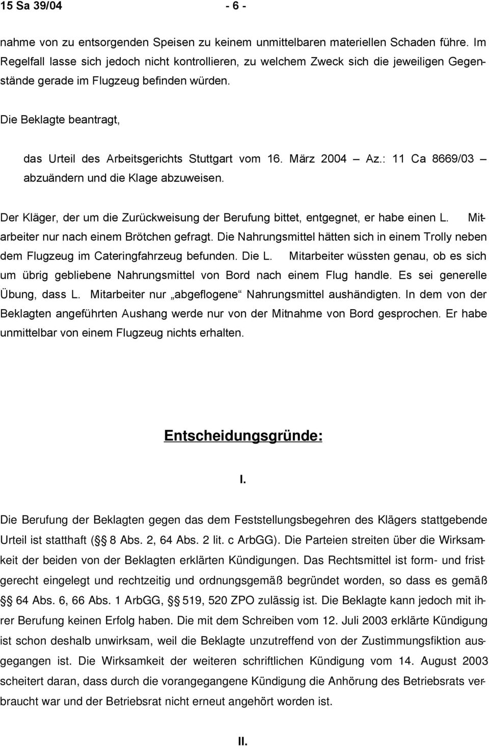 Die Beklagte beantragt, das Urteil des Arbeitsgerichts Stuttgart vom 16. März 2004 Az.: 11 Ca 8669/03 abzuändern und die Klage abzuweisen.