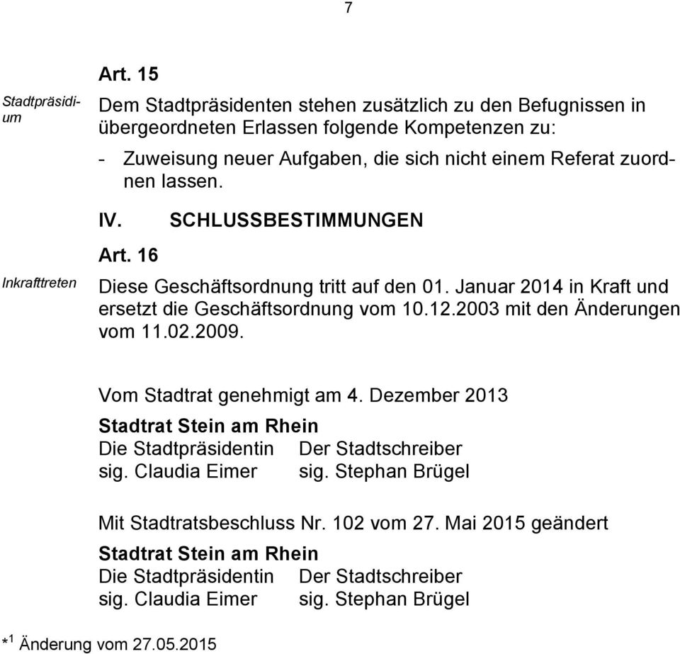 lassen. IV. Art. 16 SCHLUSSBESTIMMUNGEN Diese Geschäftsordnung tritt auf den 01. Januar 2014 in Kraft und ersetzt die Geschäftsordnung vom 10.12.2003 mit den Änderungen vom 11.02.2009.