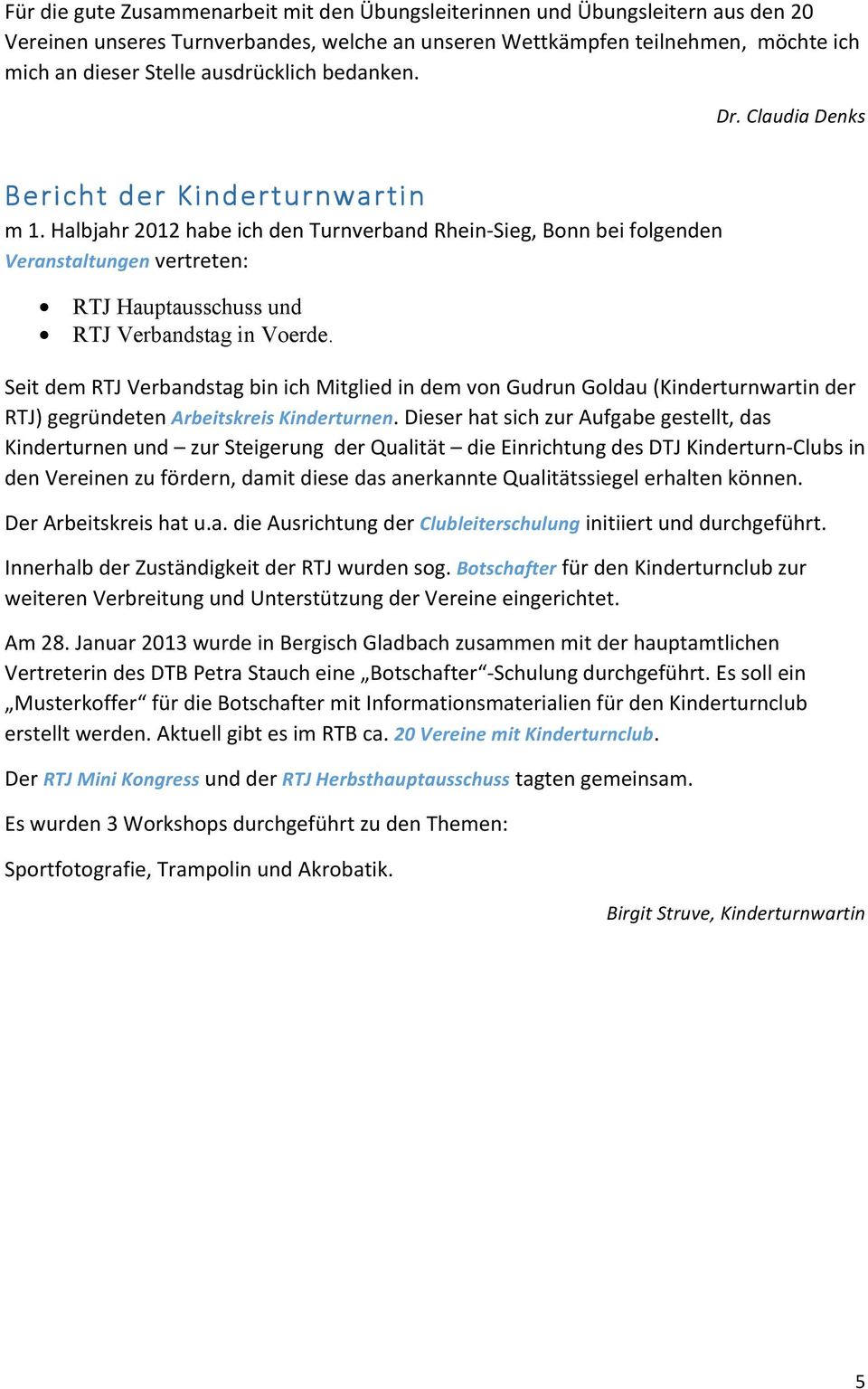 Halbjahr 2012 habe ich den Turnverband Rhein- Sieg, Bonn bei folgenden Veranstaltungen vertreten: RTJ Hauptausschuss und RTJ Verbandstag in Voerde.