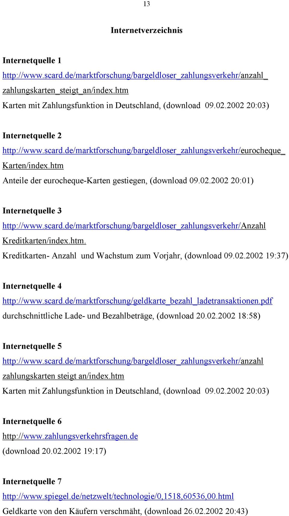 htm Anteile der eurocheque-karten gestiegen, (download 09.02.2002 20:01) Internetquelle 3 http://www.scard.de/marktforschung/bargeldloser_zahlungsverkehr/anzahl Kreditkarten/index.htm. Kreditkarten- Anzahl und Wachstum zum Vorjahr, (download 09.