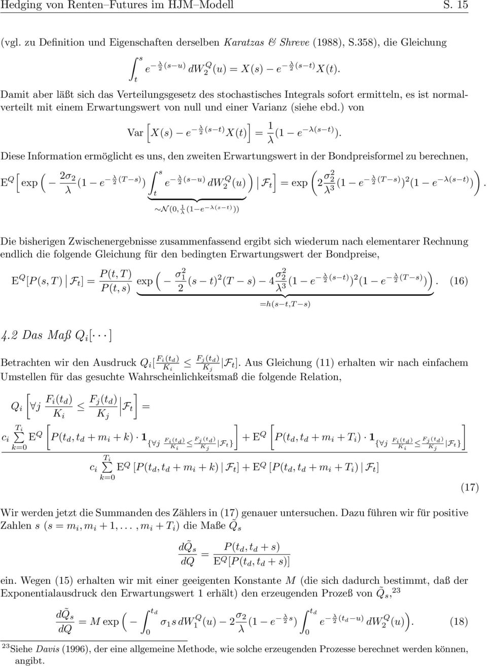 der Bondpreisformel zu berechnen, E Q exp σ s e T s e s u dw Q u F = exp σ } {{ } 3 e T s e s N 0, e s Die bisherigen Zwischenergebnisse zusammenfassend ergib sich wiederum nach elemenarer Rechnung