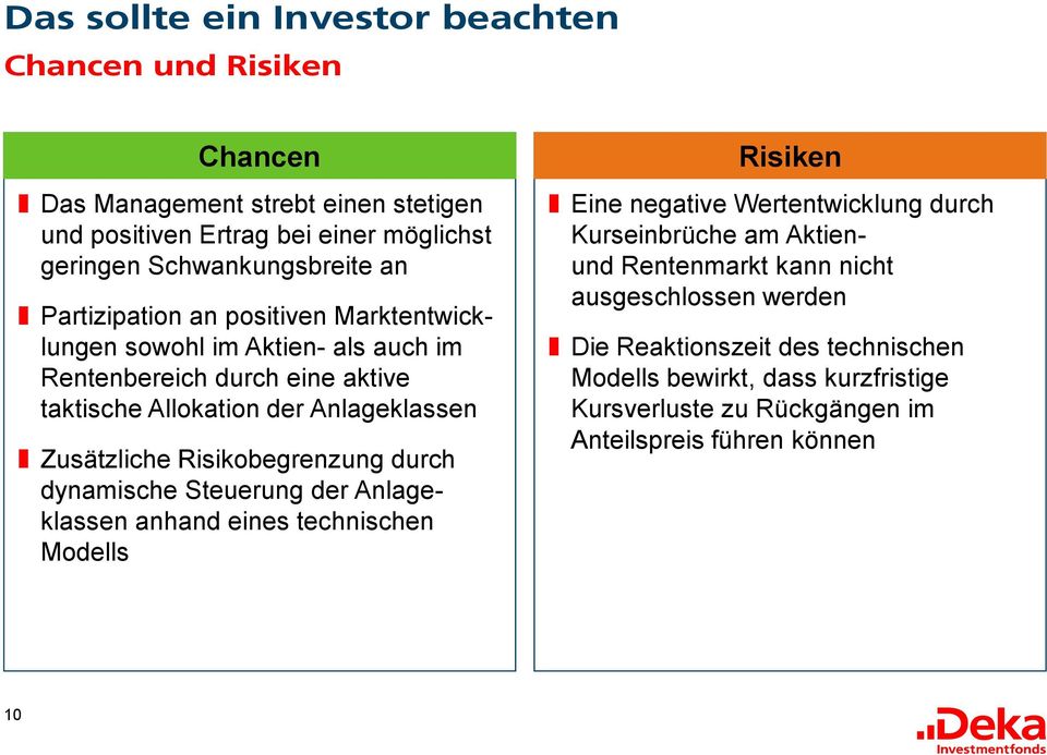 Risikobegrenzung durch dynamische Steuerung der Anlageklassen anhand eines technischen Modells Risiken Eine negative Wertentwicklung durch Kurseinbrüche am Aktienund