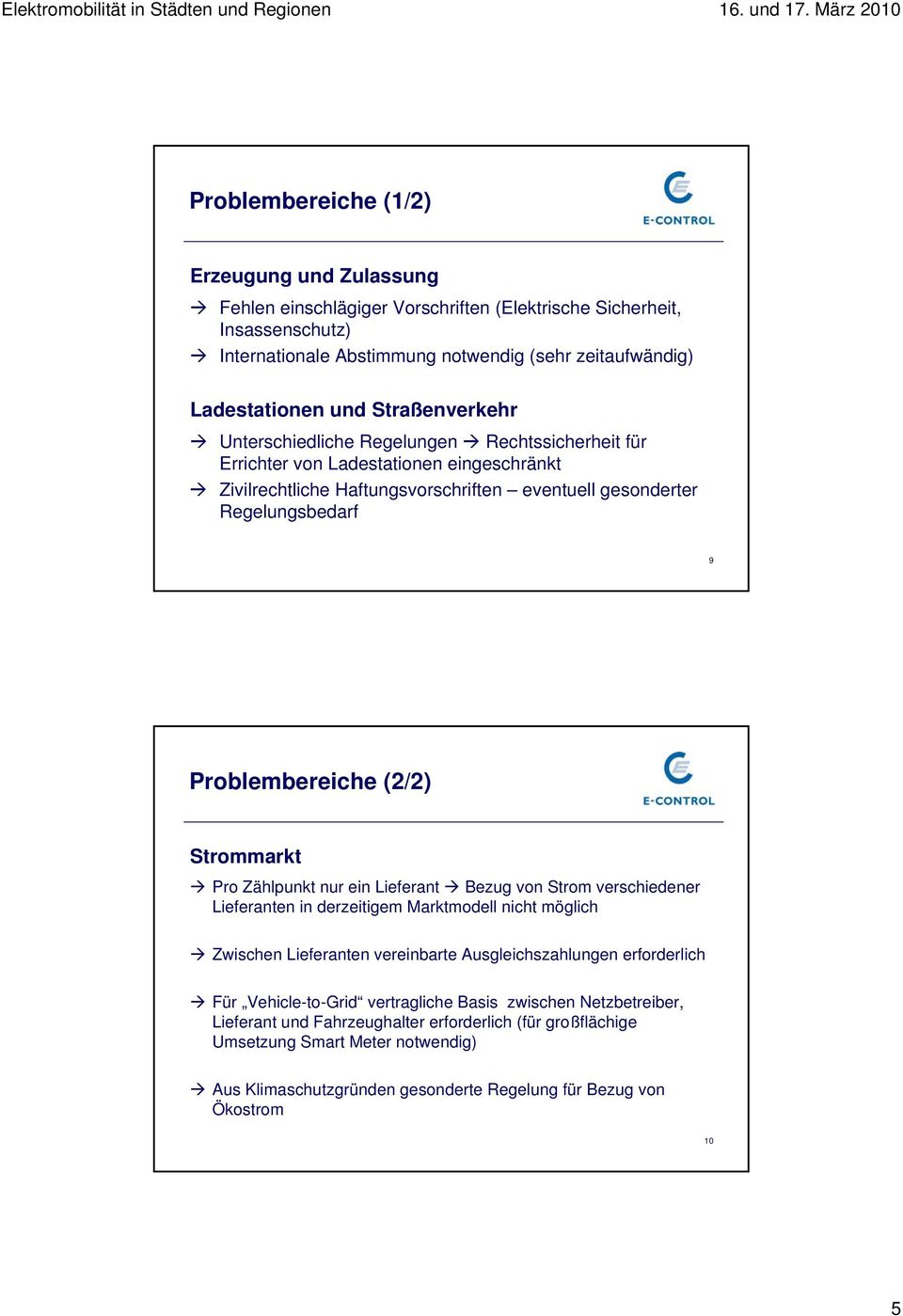 (2/2) Strommarkt Pro Zählpunkt nur ein Lieferant Bezug von Strom verschiedener Lieferanten in derzeitigem Marktmodell nicht möglich Zwischen Lieferanten vereinbarte Ausgleichszahlungen erforderlich