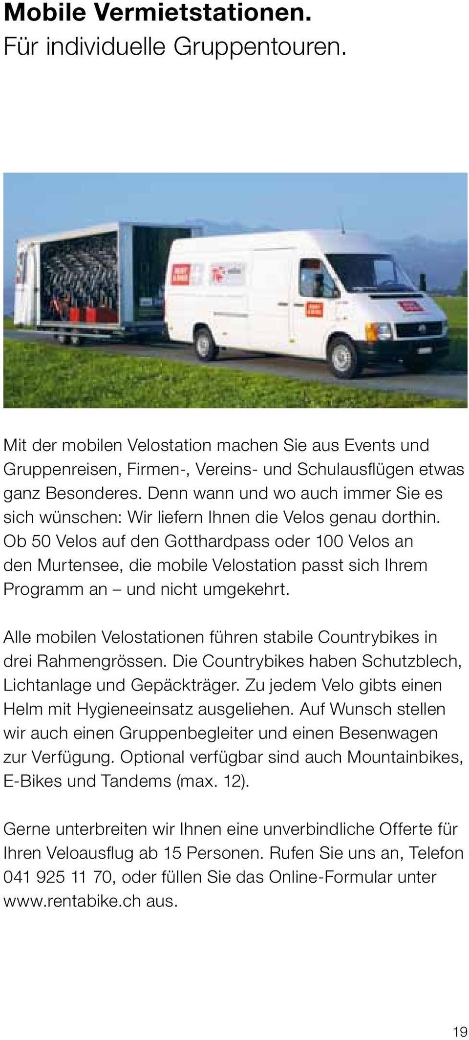 Ob 50 Velos auf den Gotthardpass oder 100 Velos an den Murtensee, die mobile Velostation passt sich Ihrem Programm an und nicht umgekehrt.