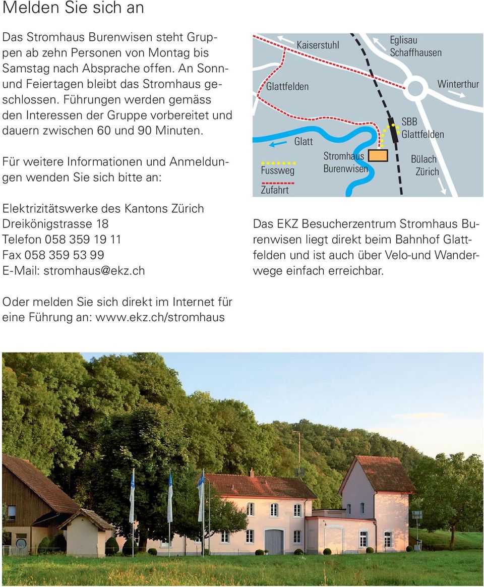 Für weitere Informationen und Anmeldungen wenden Sie sich bitte an: Elektrizitätswerke des Kantons Zürich Dreikönigstrasse 18 Telefon 058 359 19 11 Fax 058 359 53 99 E-Mail: stromhaus@ekz.