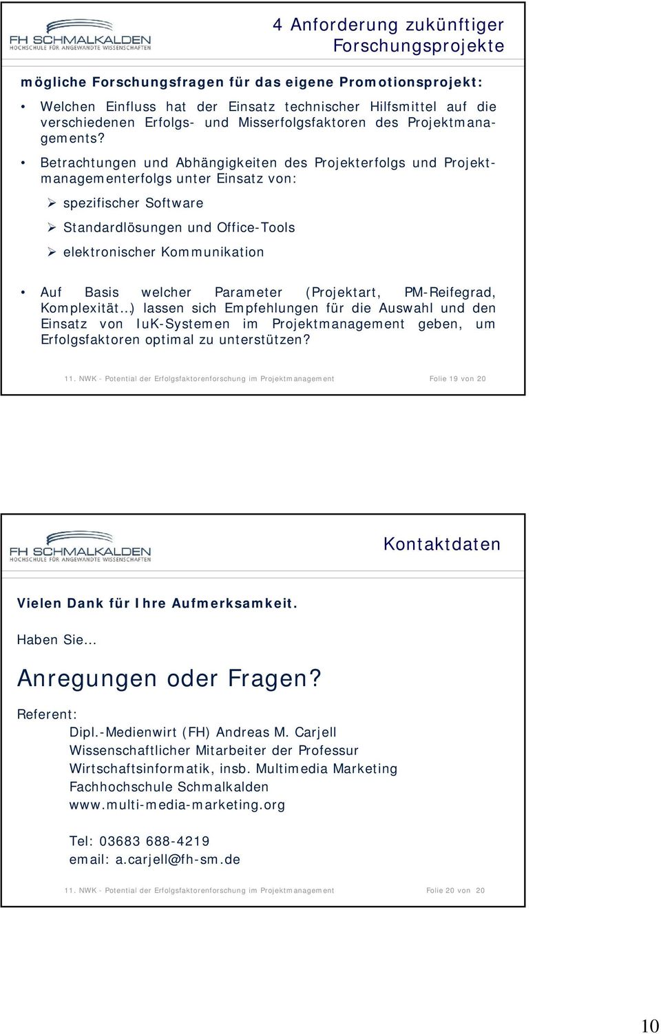 Betrachtungen und Abhängigkeiten des Projekterfolgs und Projektmanagementerfolgs unter Einsatz von: spezifischer Software Standardlösungen und Office-Tools elektronischer Kommunikation Auf Basis