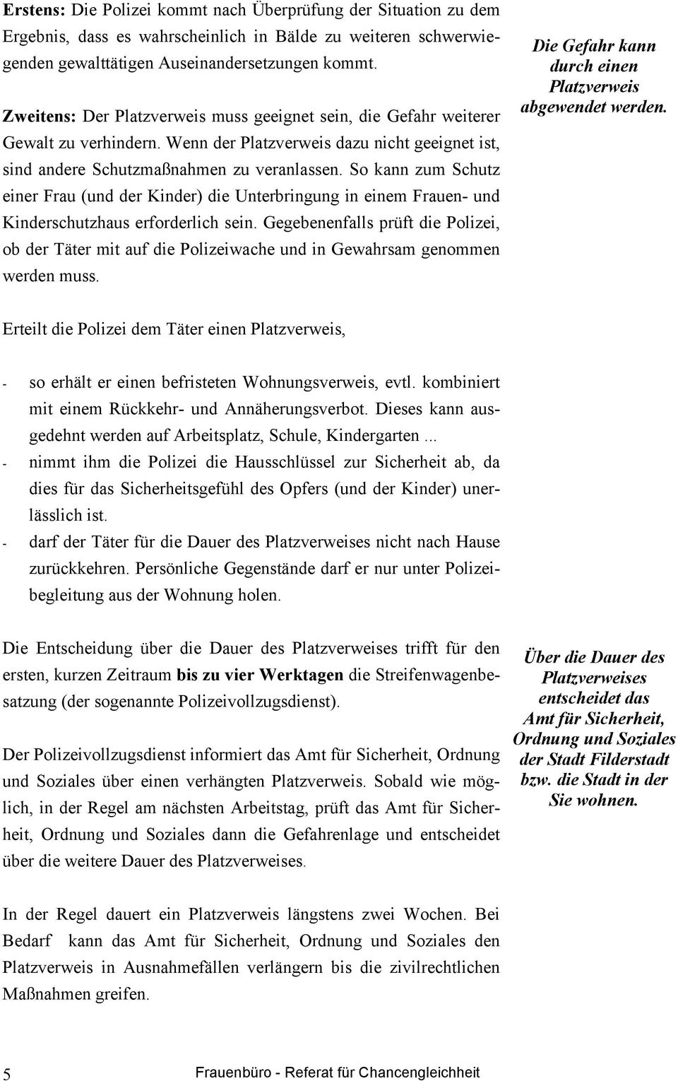 So kann zum Schutz einer Frau (und der Kinder) die Unterbringung in einem Frauen- und Kinderschutzhaus erforderlich sein.