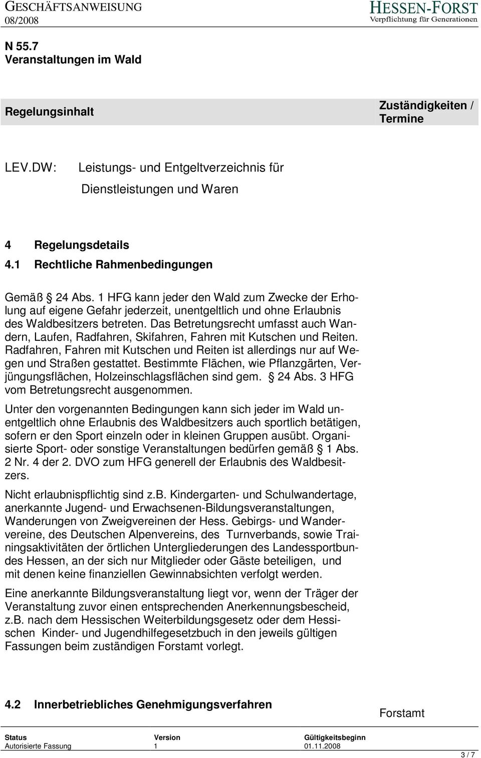 Das Betretungsrecht umfasst auch Wandern, Laufen, Radfahren, Skifahren, Fahren mit Kutschen und Reiten. Radfahren, Fahren mit Kutschen und Reiten ist allerdings nur auf Wegen und Straßen gestattet.